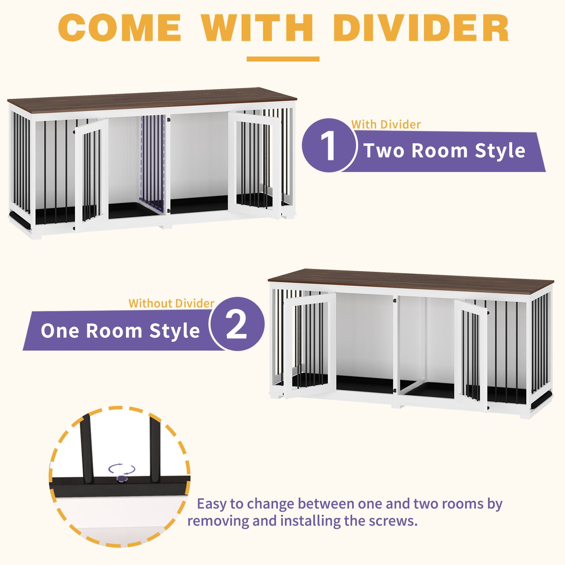COME WITH DIVIDER

1. With Divider  
   Two Room Style

2. Without Divider  
   One Room Style

Easy to change between one and two rooms by removing and installing the screws.
