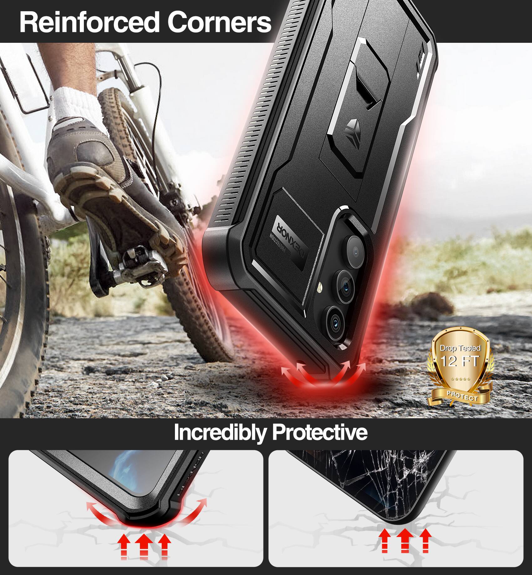 Reinforced Corners  
MOASSIRA DEXNOR  
Drop Tested 12 FT  
Incredibly Protective