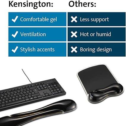 Kensington:
- Comfortable gel
- Ventilation
- Stylish accents

Others:
- Less support
- Hot or humid
- Boring design
