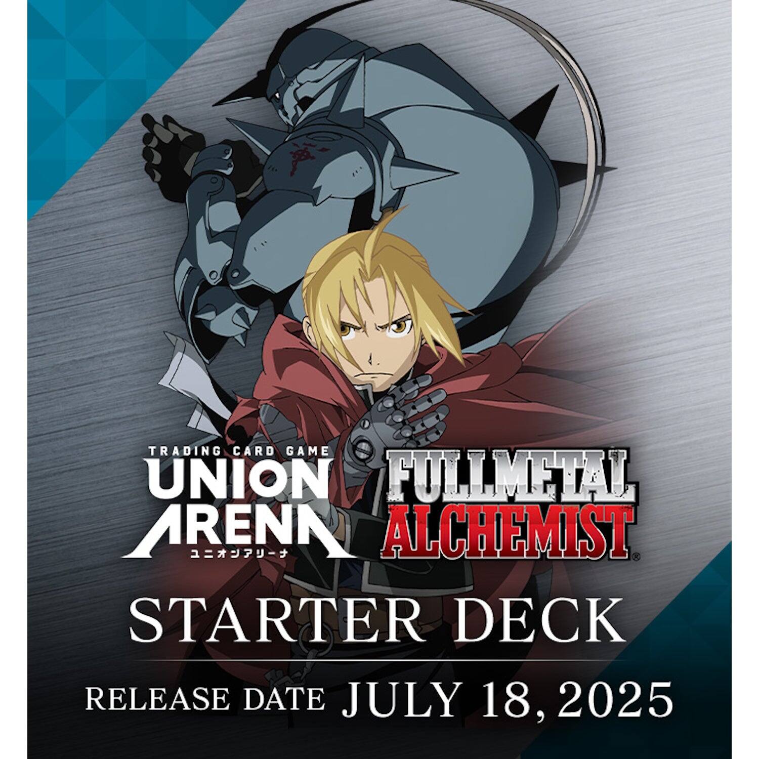 TRADING CARD GAME UNION ARENN  
FULLMETAL ALCHEMIST  
STARTER DECK  
RELEASE DATE JULY 18, 2025