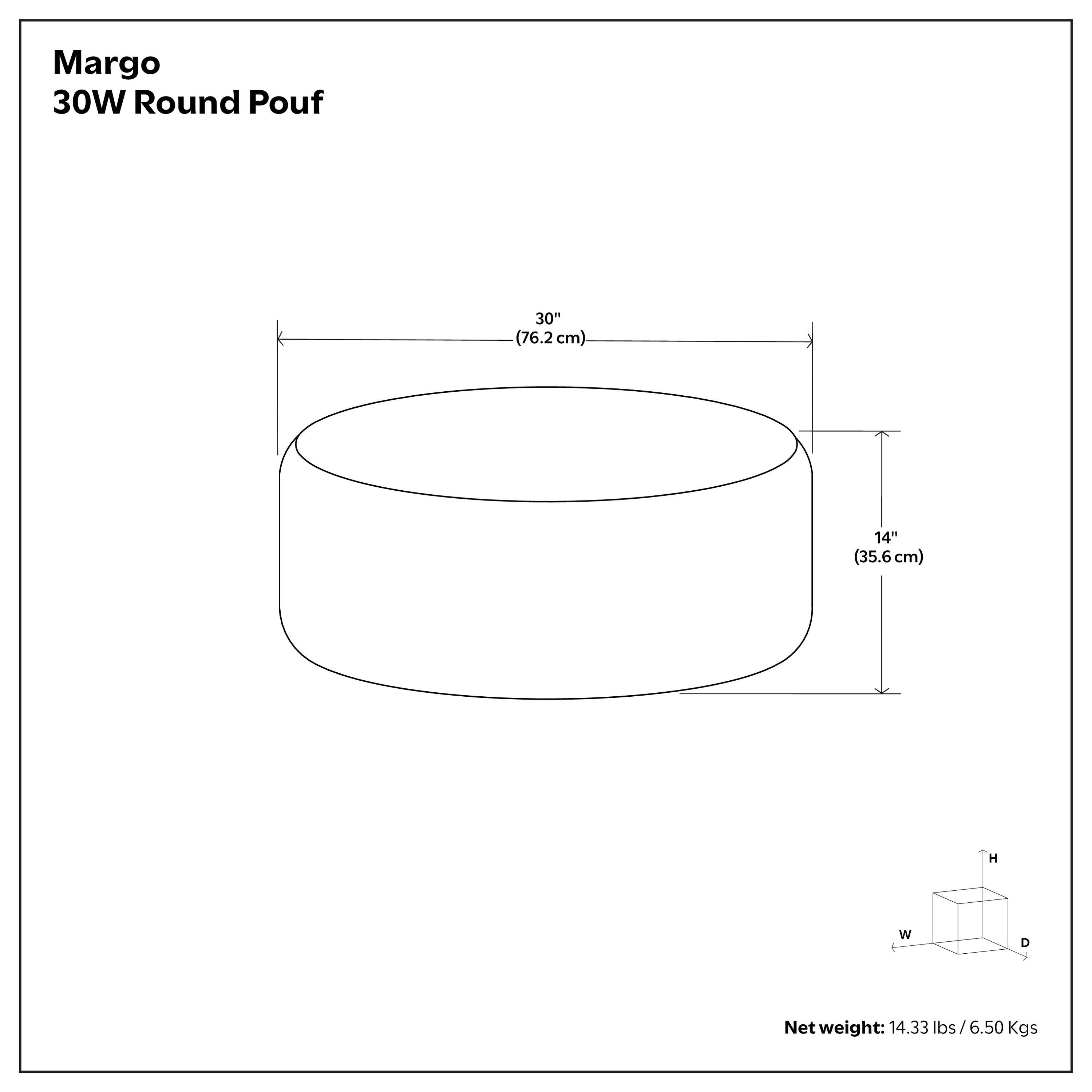 Margo 30W Round Pouf  
30" (76.2 cm) W x 14" (35.6 cm) H  
Net weight: 14.33 lbs (6.50 Kgs)