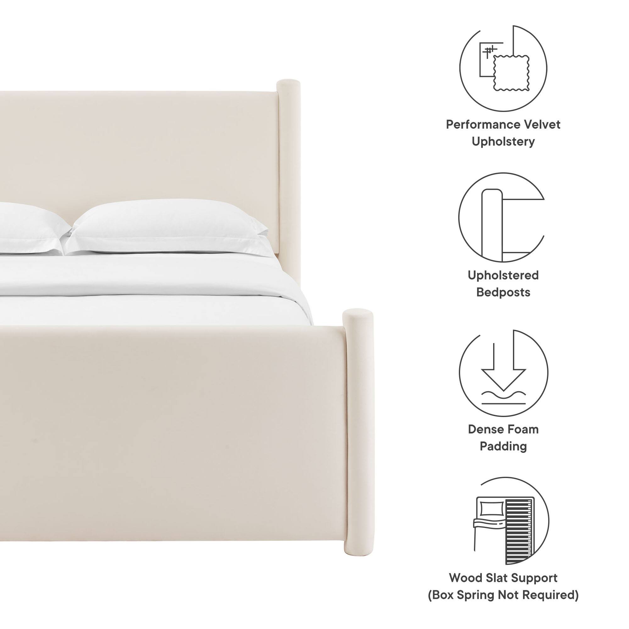 Performance Velvet Upholstery  
Upholstered Bedposts  
Dense Foam Padding  
Wood Slat Support (Box Spring Not Required)
