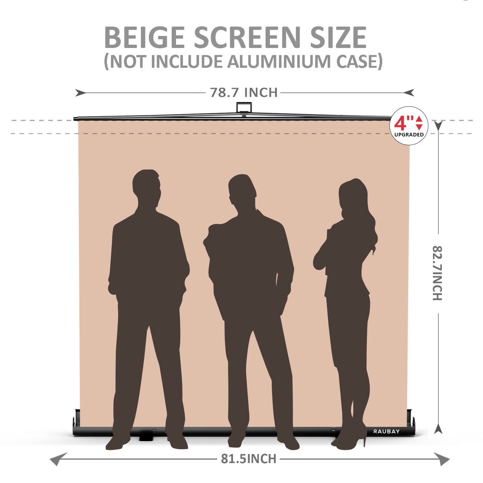 BEIGE SCREEN SIZE  
(NOT INCLUDE ALUMINIUM CASE)  

78.7 INCH  
4" UPGRADED  
82.7 INCH  
81.5 INCH