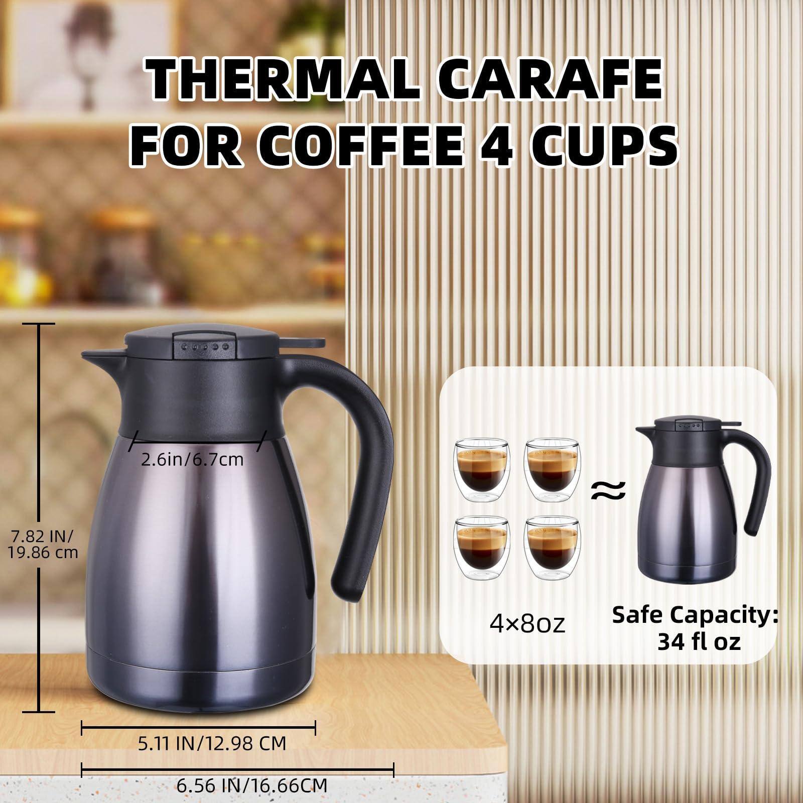THERMAL CARAFE FOR COFFEE 4 CUPS

- Height: 7.82 IN / 19.86 CM
- Width: 5.11 IN / 12.98 CM
- Depth: 6.56 IN / 16.66 CM
- Handle Height: 2.6 IN / 6.7 CM

Safe Capacity: 34 fl oz

4x8oz