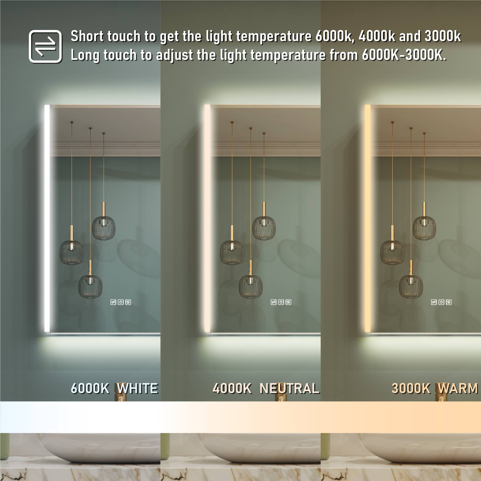 Short touch to get the light temperature 6000k, 4000k and 3000k.  
Long touch to adjust the light temperature from 6000K-3000K.  

6000K WHITE  
4000K NEUTRAL  
3000K WARM