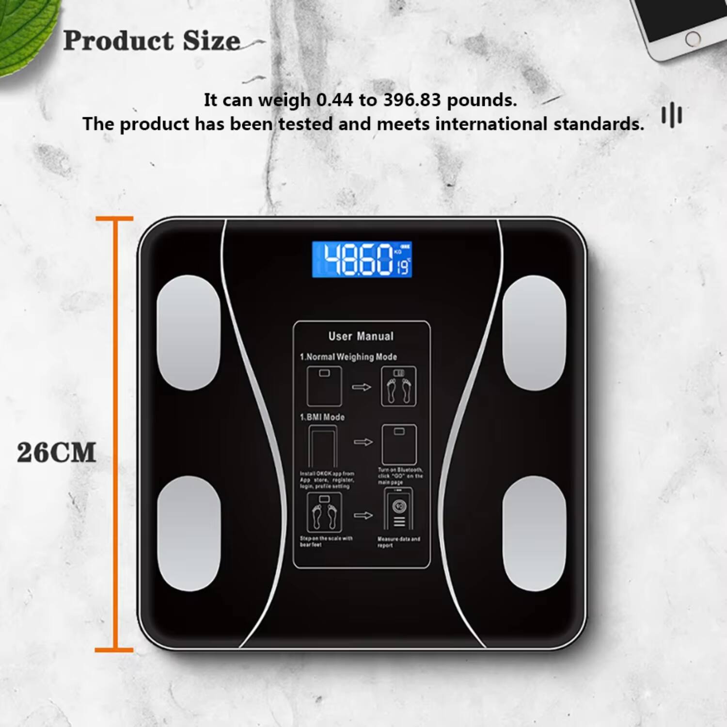 Product Size  
It can weigh 0.44 to 396.83 pounds.  
The product has been tested and meets international standards.  

4860 9  
User Manual  
1. Normal Weighing Mode  
2. BMI Mode  

26CM Seat  

- fam App register  
- Turn on Bluetooth  
- Eleteot cs -00  
- Measure Body  
- Siepan bow  
- Measure Bata + report