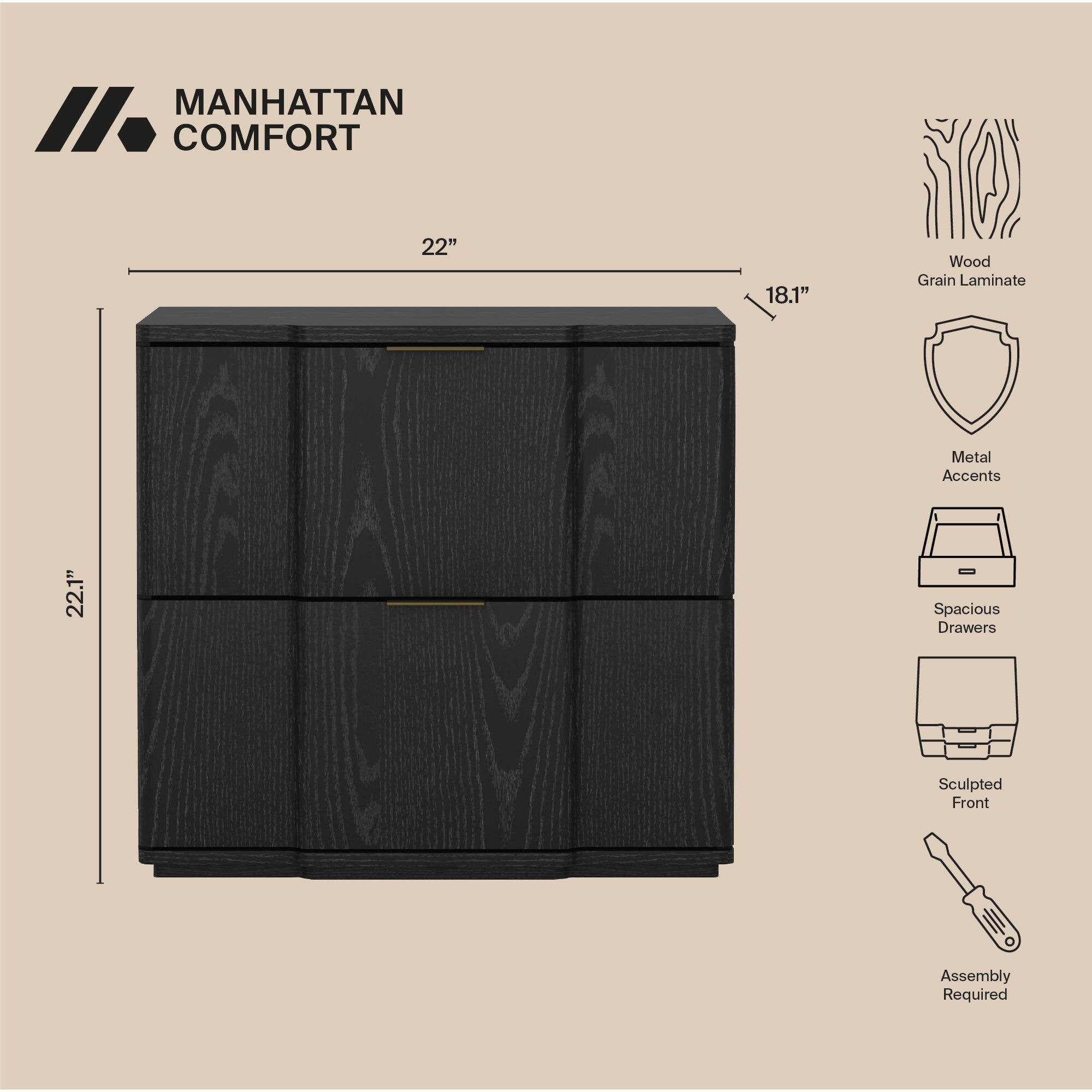 MANHATTAN COMFORT

22"  
18.1"  
22.1"  

Wood Grain Laminate  
Metal Accents  
Spacious Drawers  
Sculpted Front  
Assembly Required