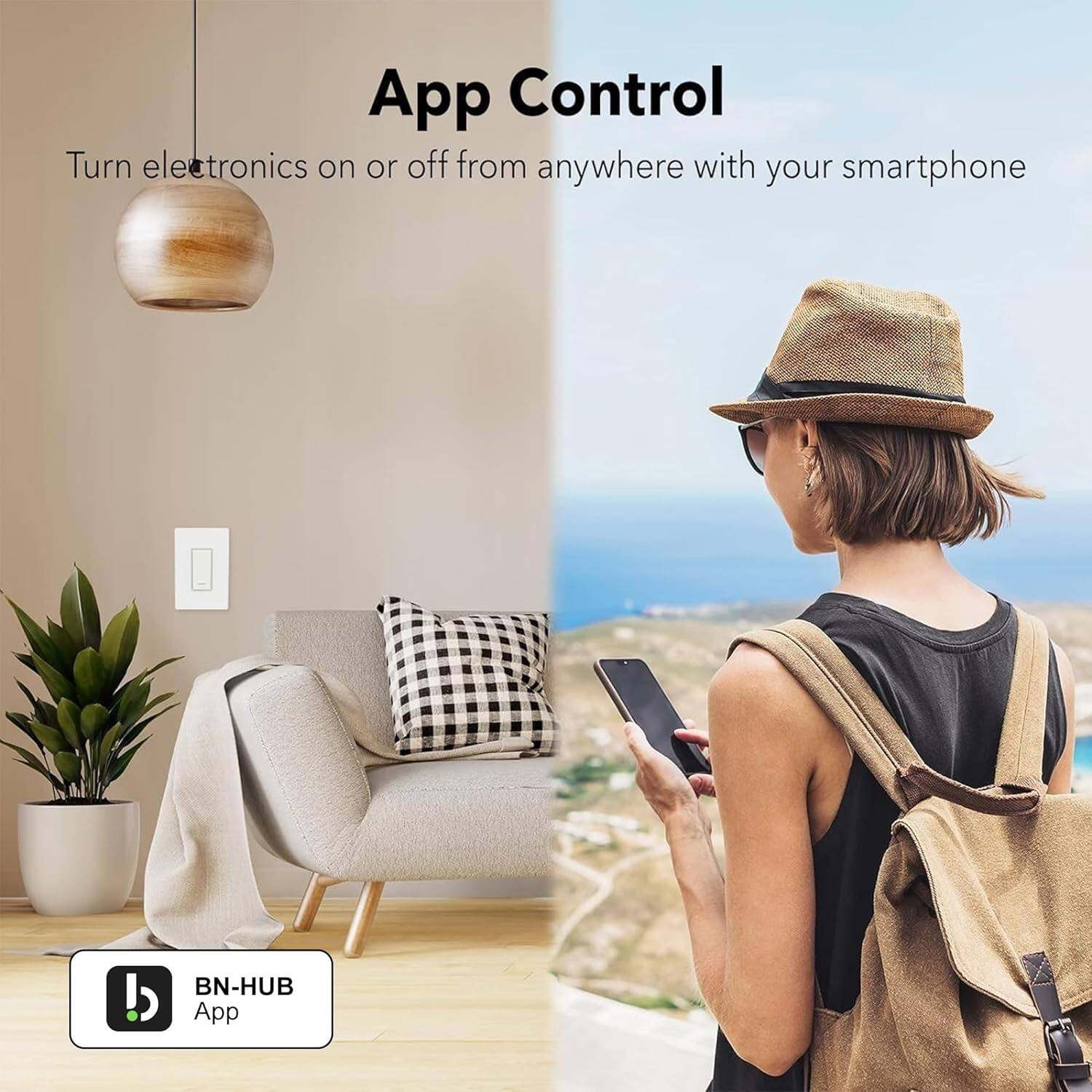 App Control  
Turn electronics on or off from anywhere with your smartphone  

BN-HUB App
