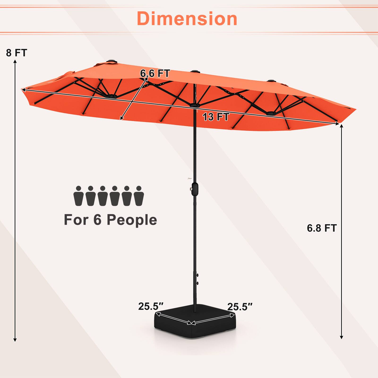 Dimension  
8 FT  
6.6 FT  
13 FT  
For 6 People  
6.8 FT  
25.5"  
25.5"