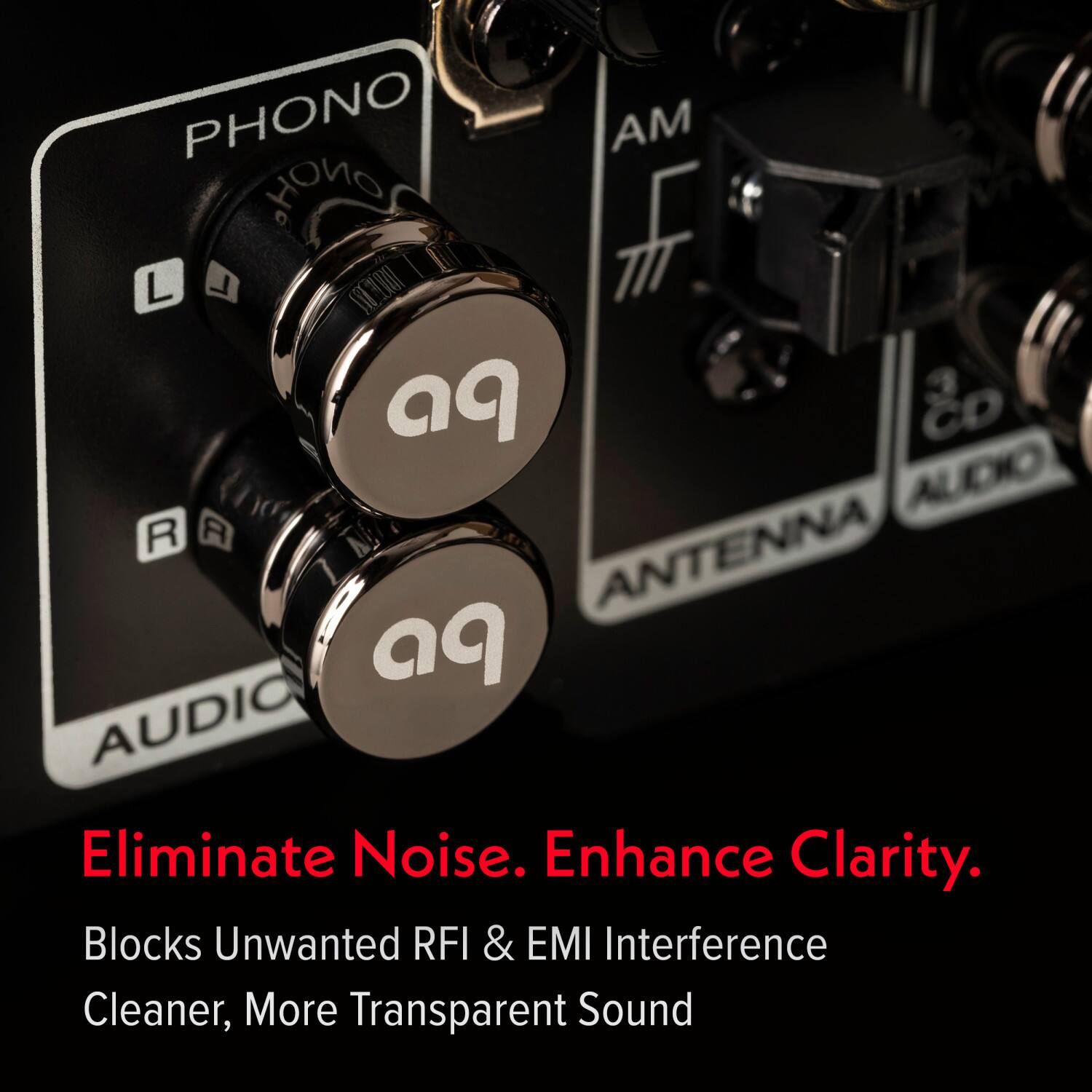 PHONO AM L T TIT CD ALIDIO R A ANTENNA AUDIO Eliminate Noise. Enhance Clarity. Blocks Unwanted RFI & EMI RFI & EMI Interference Cleaner, More Transparent Sound