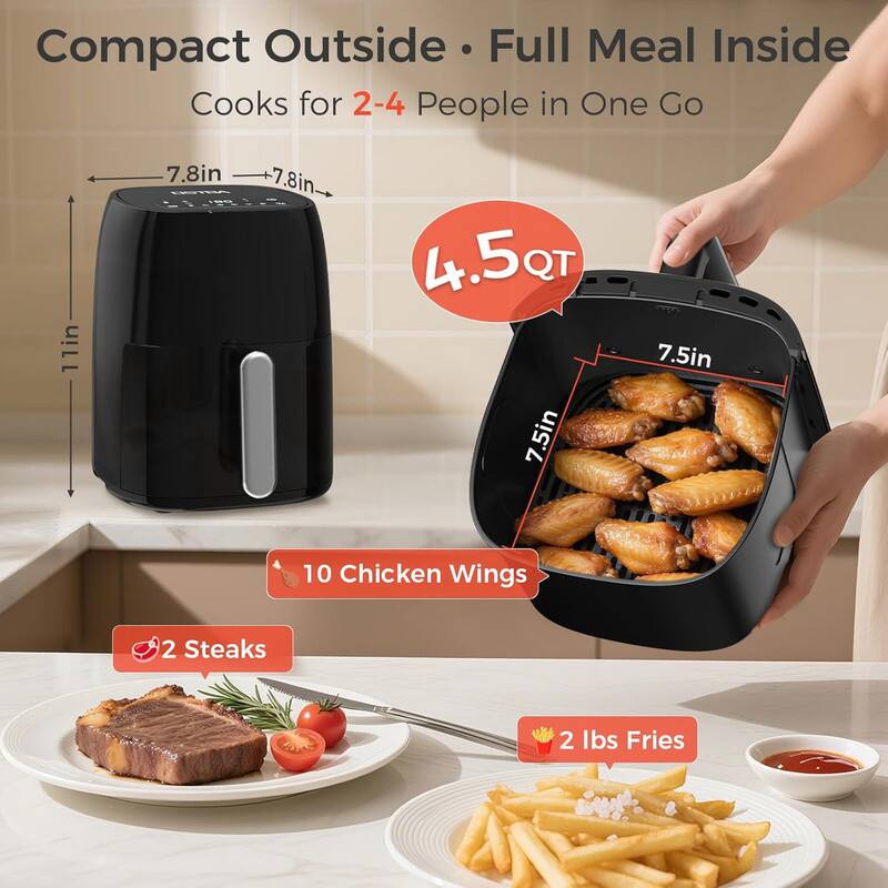 Compact Outside • Full Meal Inside  
Cooks for 2-4 People in One Go  

11in x 7.8in x 7.8in  
4.5QT  

10 Chicken Wings  
2 Steaks  
2 lbs Fries
