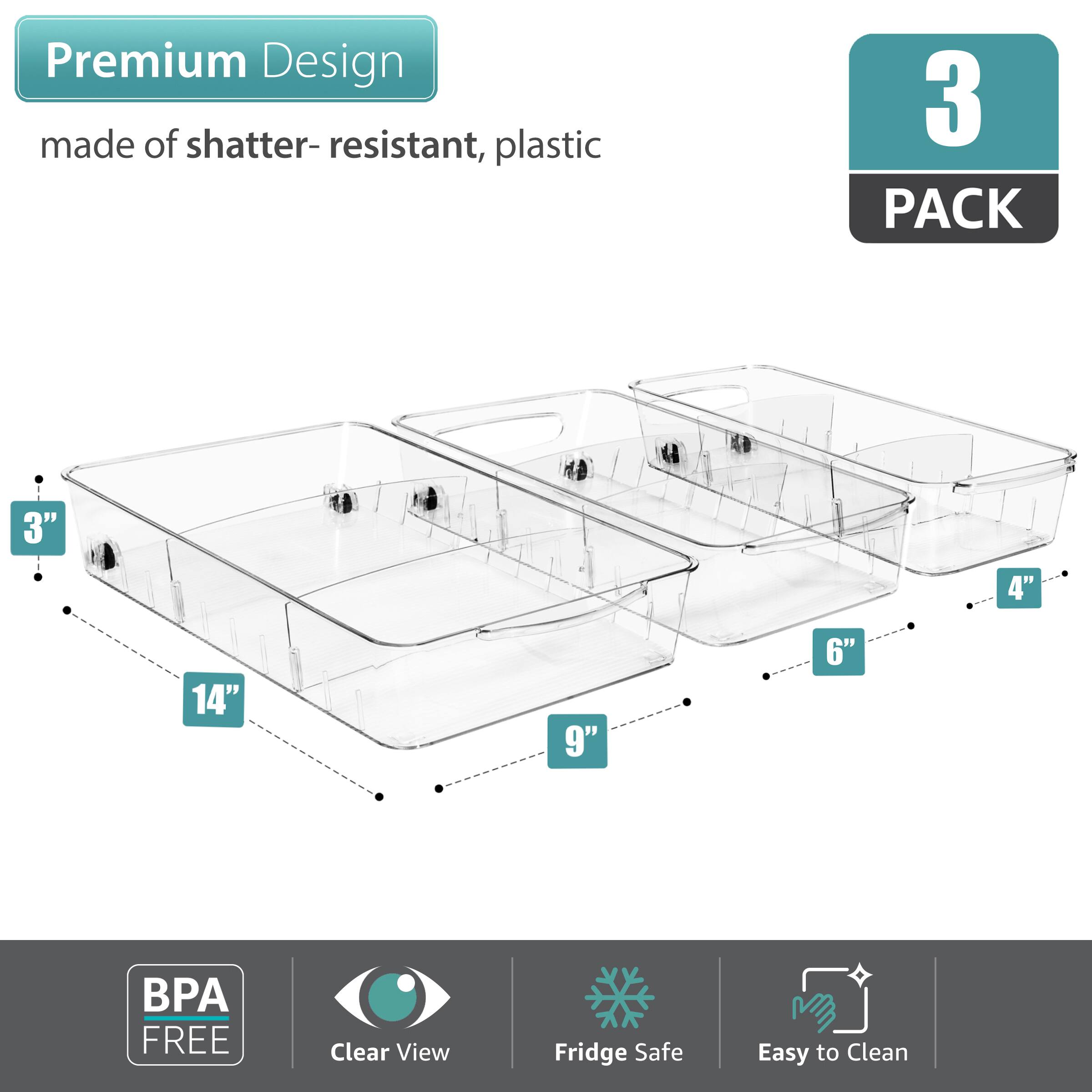 Premium Design  
made of shatter-resistant, plastic  

3 PACK  

3" 4" 6" 9" 14"  

BPA FREE  
Clear View  
Fridge Safe  
Easy to Clean