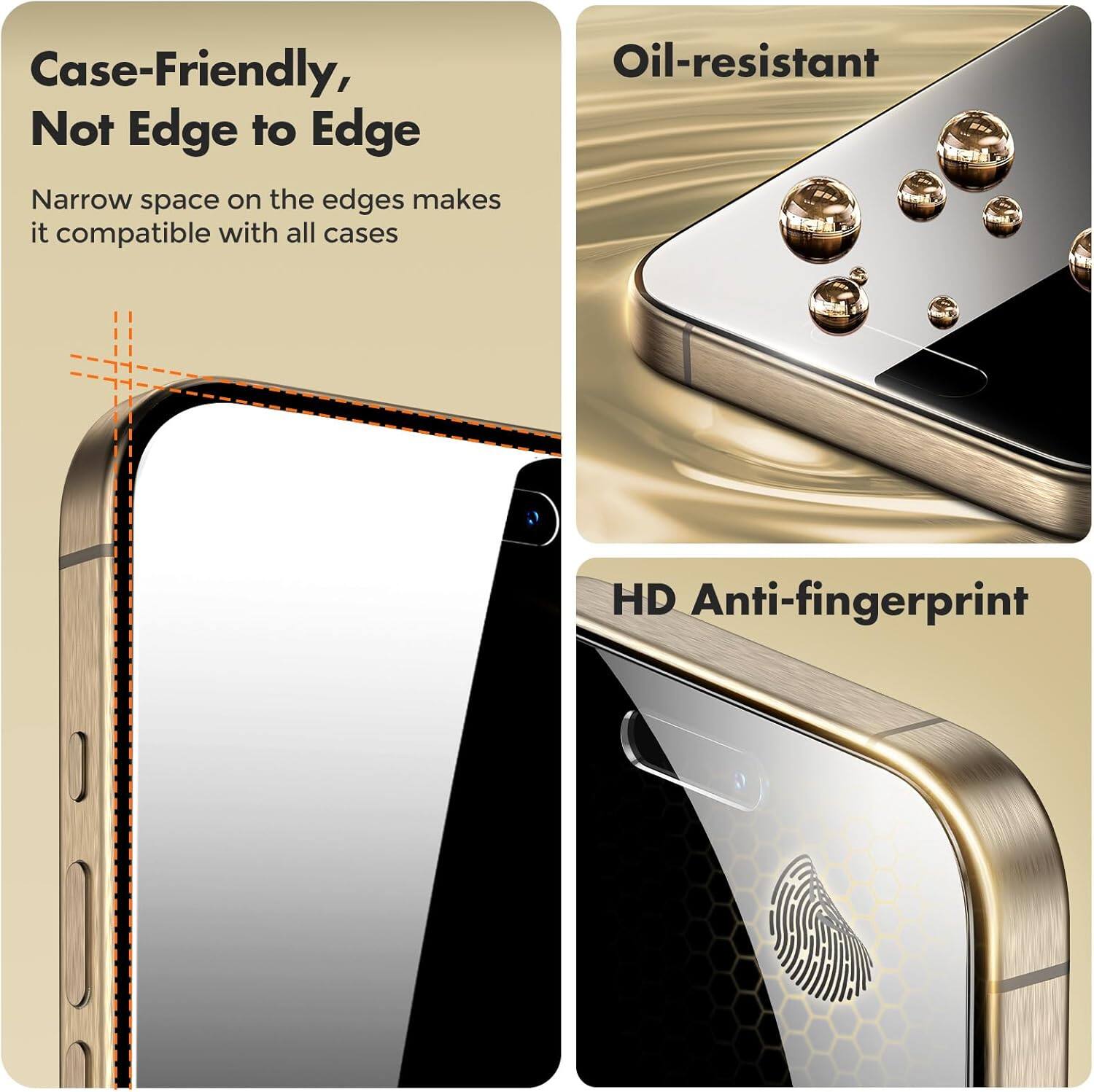 Case-Friendly, Not Edge to Edge  
Narrow space on the edges makes it compatible with all cases  

Oil-resistant  

HD Anti-fingerprint