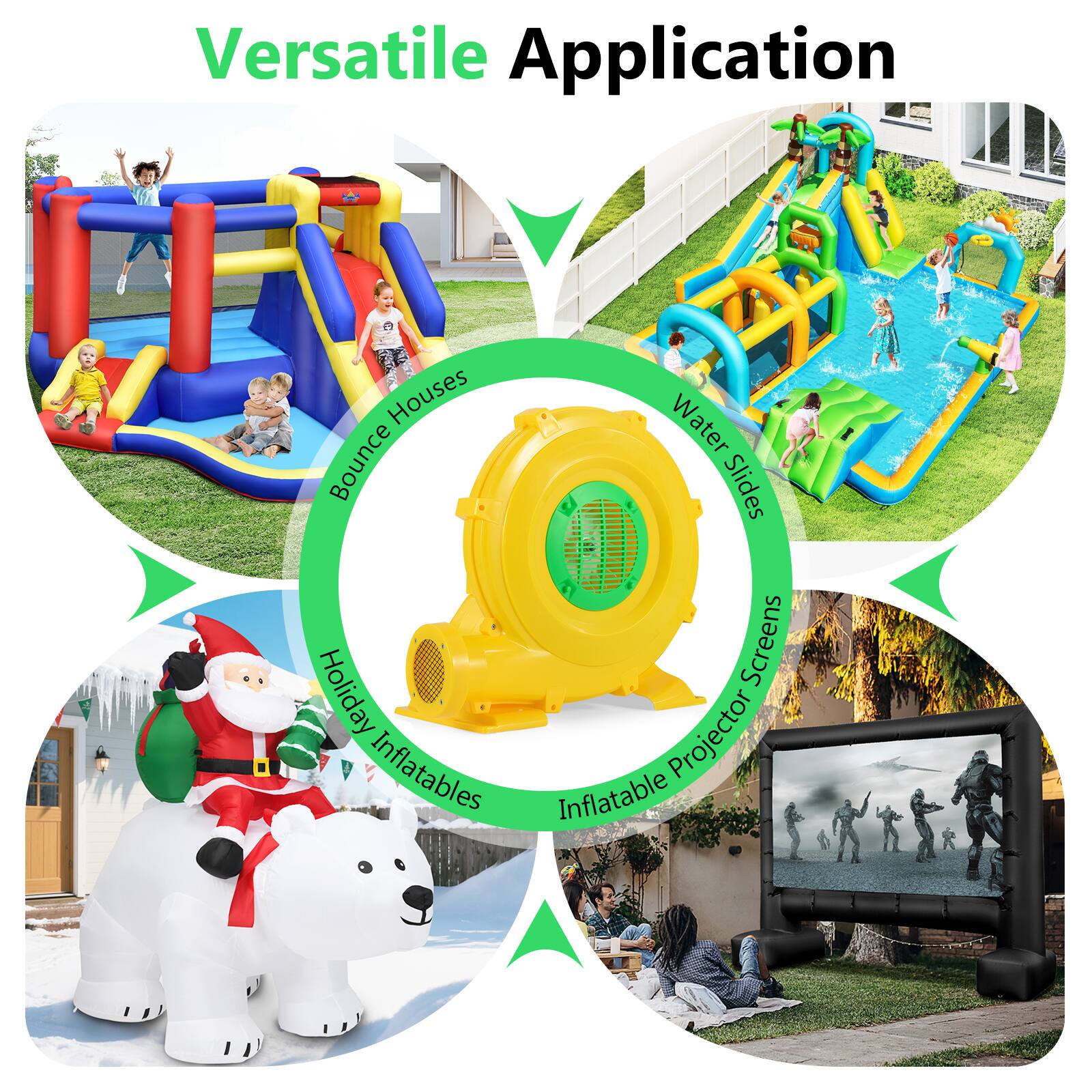 Versatile Application  
- Bounce Houses  
- Water Slides  
- Holiday Inflatables  
- Inflatable Projector Screens