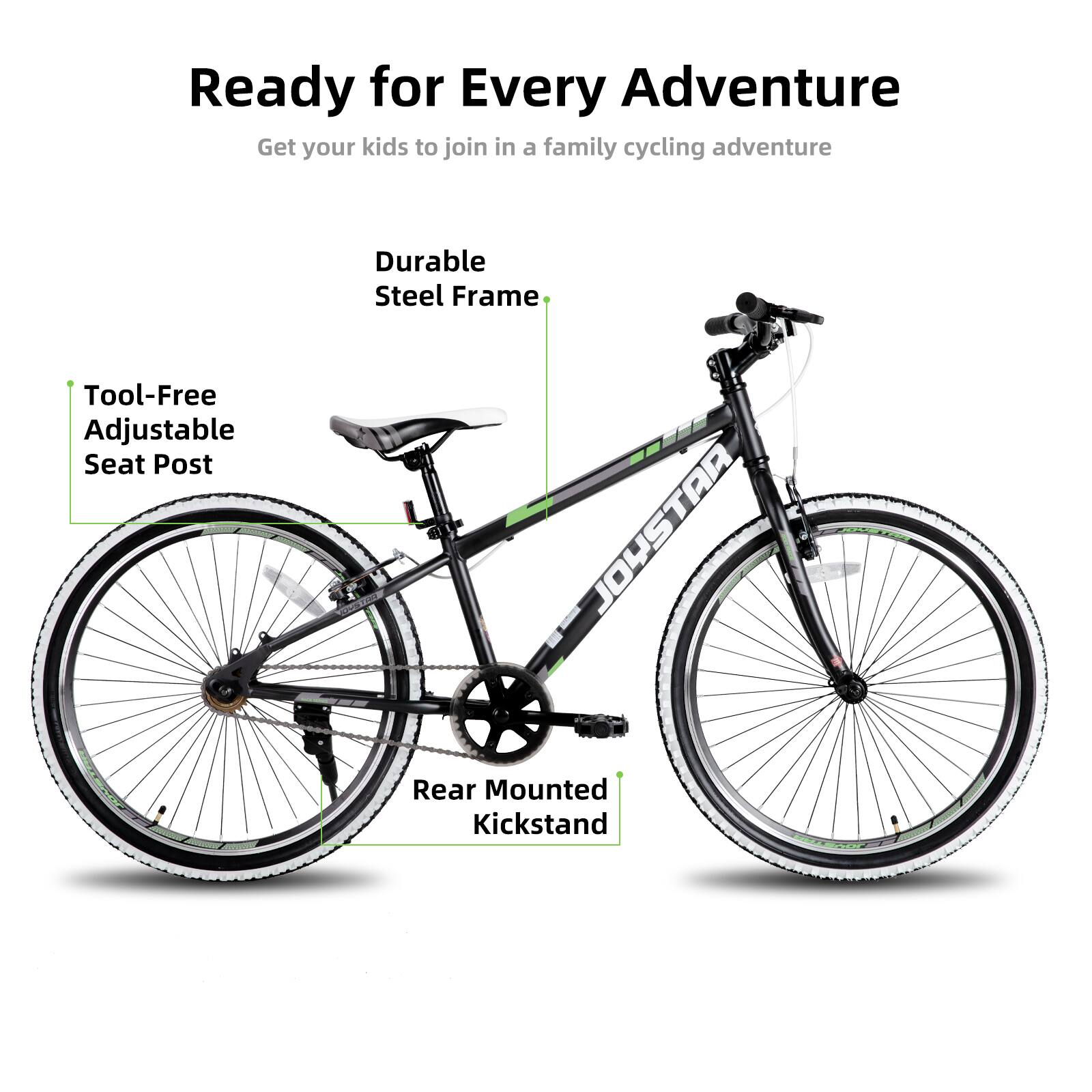 Ready for Every Adventure  
Get your kids to join in a family cycling adventure  

- Durable Steel Frame  
- Tool-Free Adjustable Seat Post  
- Rear Mounted Kickstand