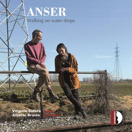 ANSER
Walking on water drops
Virginia Sutera
violin
Alberto Braida
pianoforte
Stradivarius