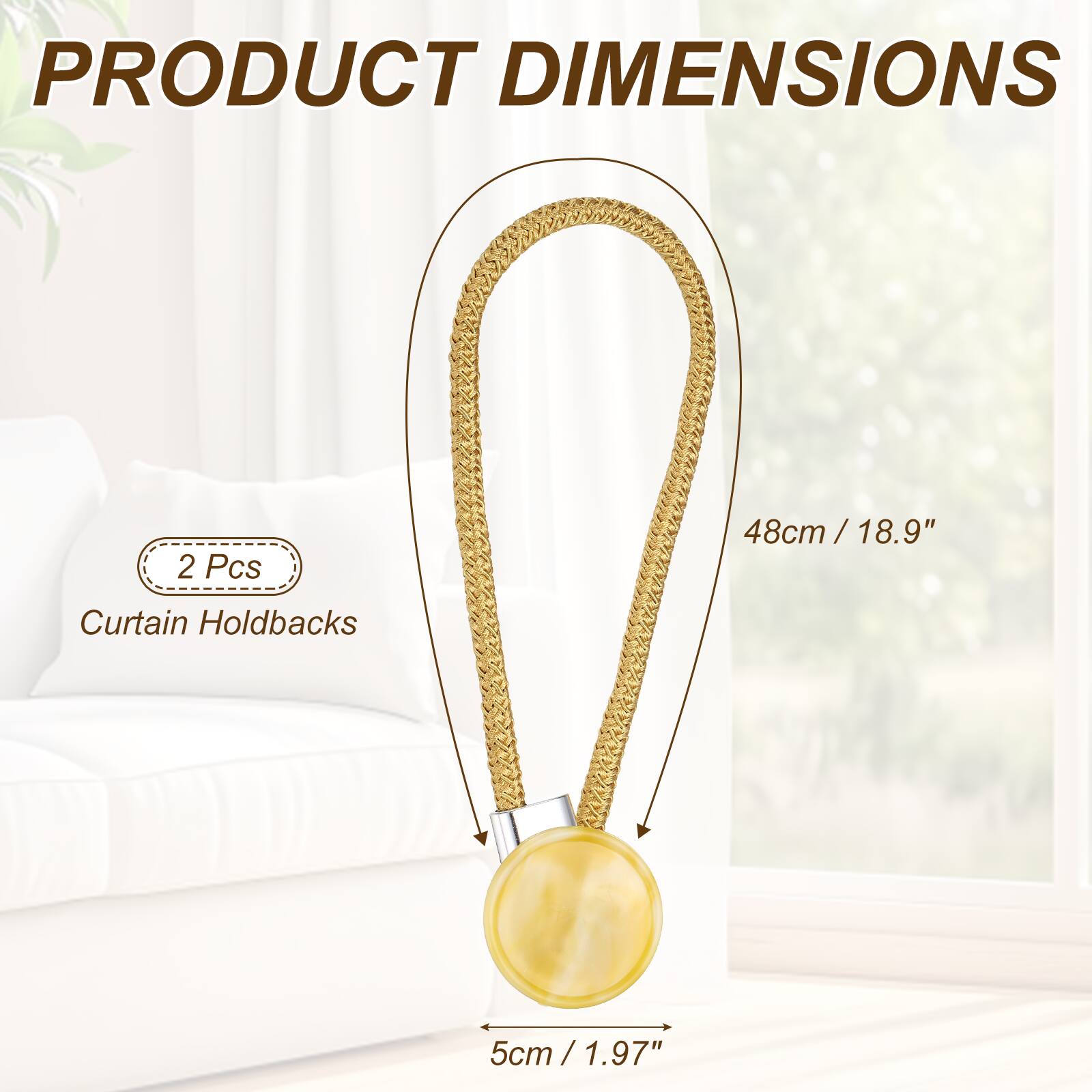 PRODUCT DIMENSIONS

2 Pcs

Curtain Holdbacks

48cm / 18.9"

5cm / 1.97"