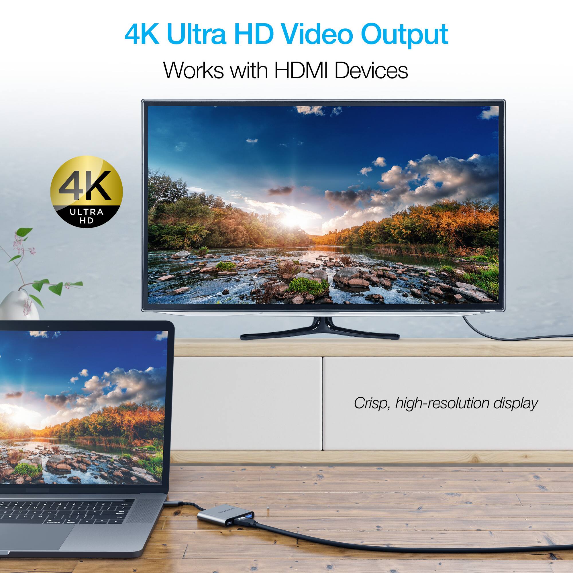 4K Ultra HD Video Output  
Works with HDMI Devices  

4K ULTRA HD  
Crisp, high-resolution display