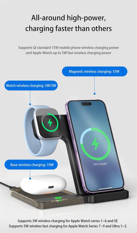 All-around high-power, charging faster than others

Supports Qi standard 15W mobile phone wireless charging power and Apple Watch up to 5W fast wireless charging power

Magnetic wireless charging: 15W

Watch wireless charging: 3W/5W

Base wireless charging: 10W

Supports 3W wireless charging for Apple Watch series 1~6 and SE

Supports 5W wireless fast charging for Apple Watch Series 7~9 and Ultra 1~2