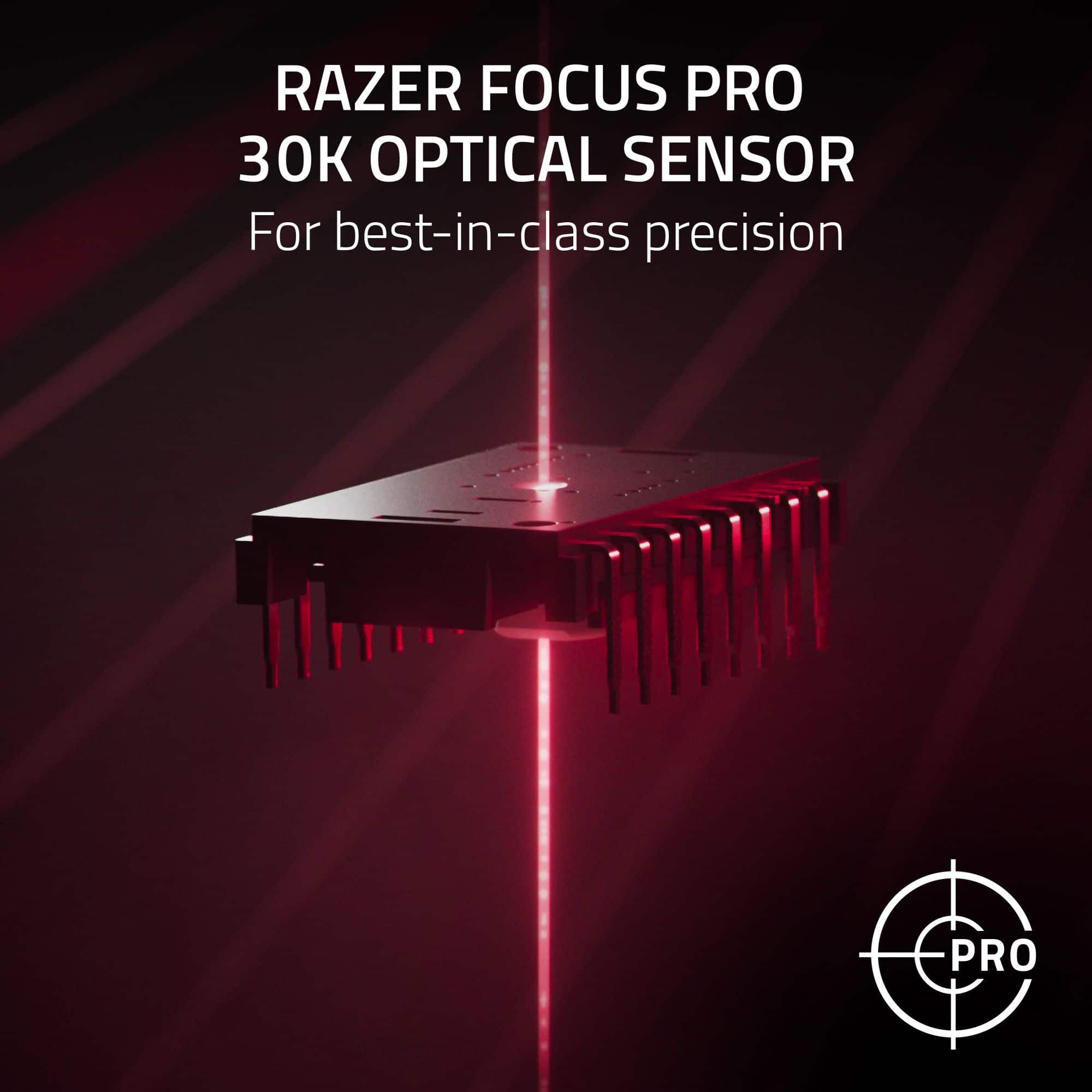 RAZER FOCUS PRO 30K OPTICAL SENSOR For best-in-class precision.