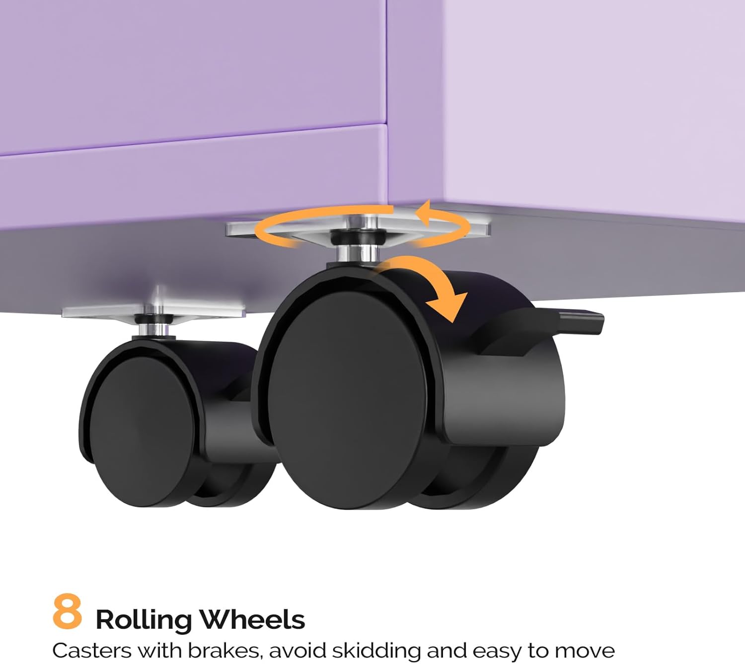 8 Rolling Wheels  
Casters with brakes, avoid skidding and easy to move