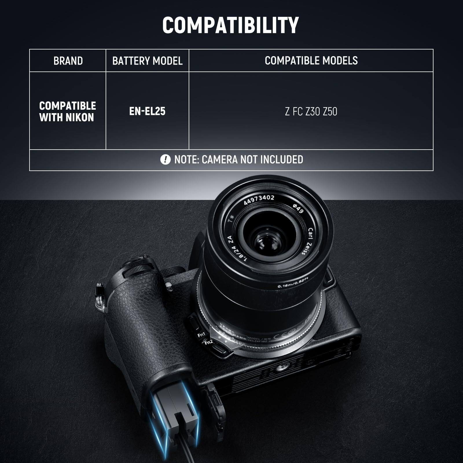 COMPATIBILITY

BRAND | BATTERY MODEL | COMPATIBLE MODELS

COMPATIBLE WITH NIKON | EN-EL25 | Z FC Z30 Z50

NOTE: CAMERA NOT INCLUDED