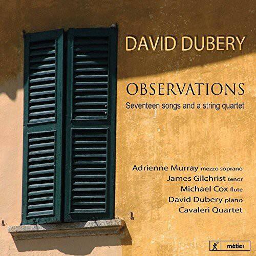 DAVID DUBERY  
OBSERVATIONS  
Seventeen songs and a string quartet  

Adrienne Murray mezzo soprano  
James Gilchrist tenor  
Michael Cox flute  
David Dubery piano  
Cavaleri Quartet  

mtier