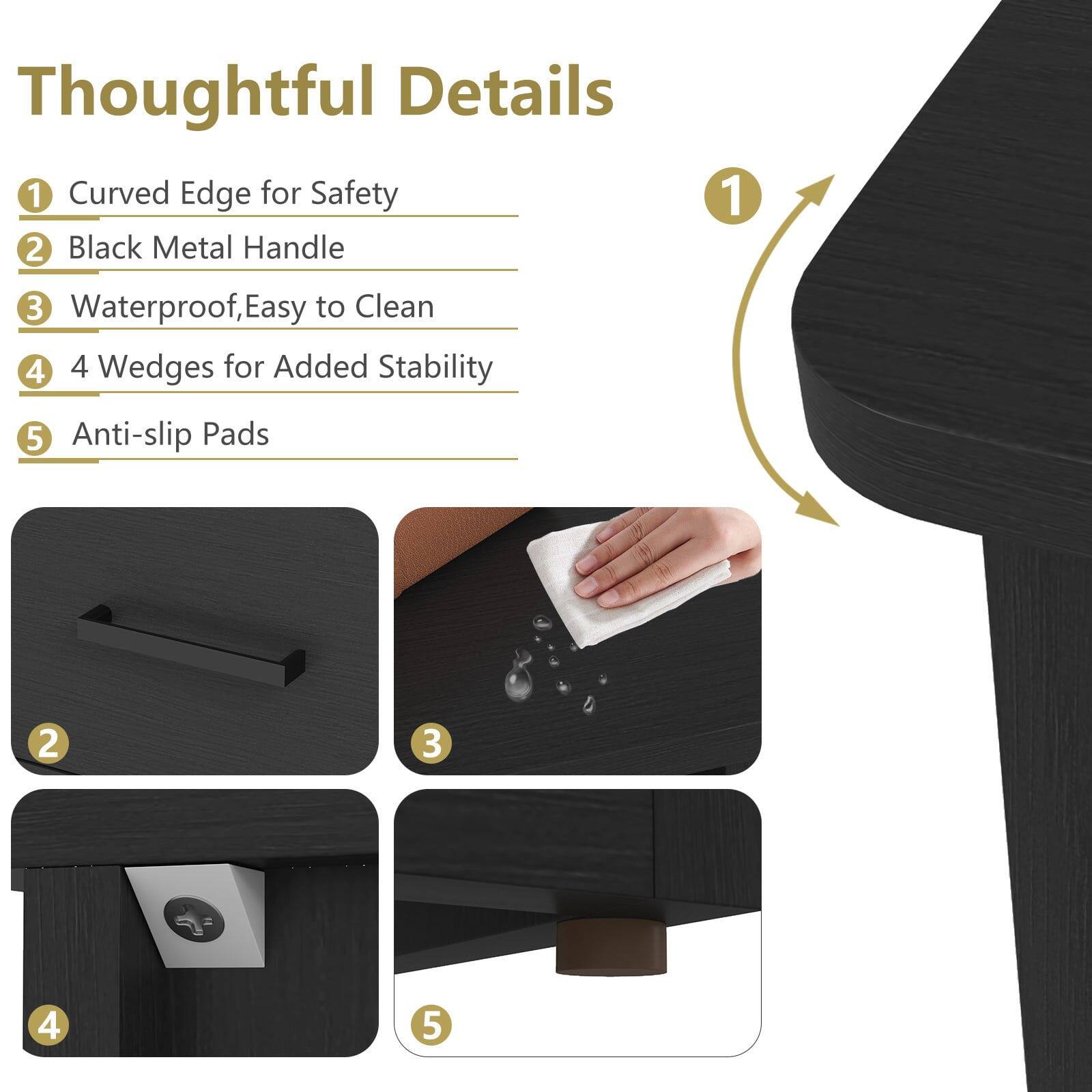 Thoughtful Details 1 Curved Edge for Safety 2 Black Metal Handle 3 Waterproof, Easy to Clean 4 4 Wedges for Added Stability 5 Anti-slip Pads
