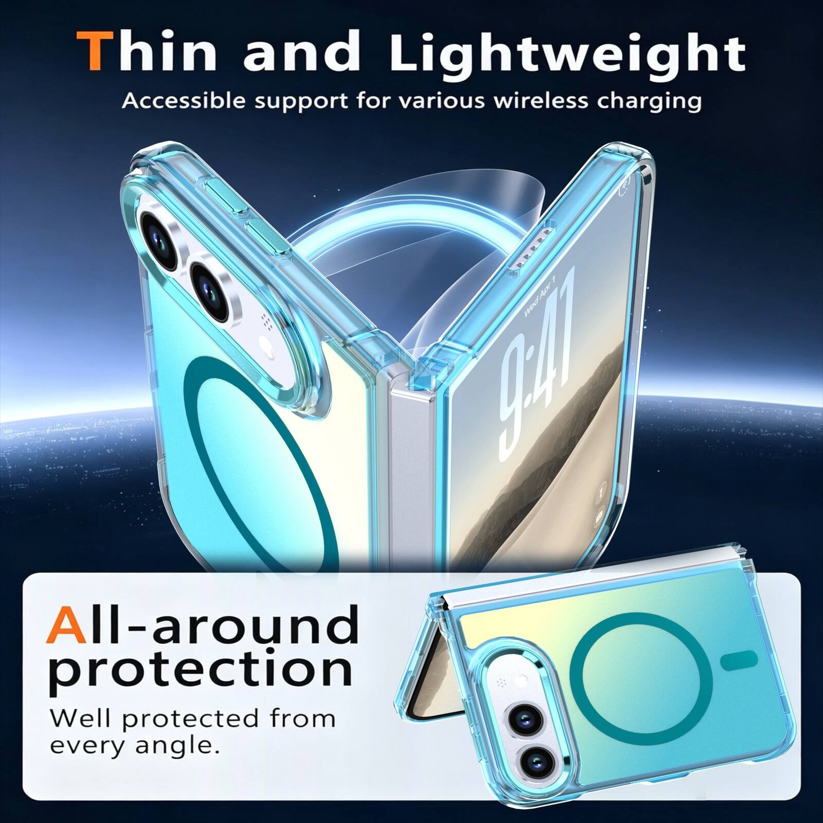 Thin and Lightweight  
Accessible support for various wireless charging  

All-around protection  
Well protected from every angle.
