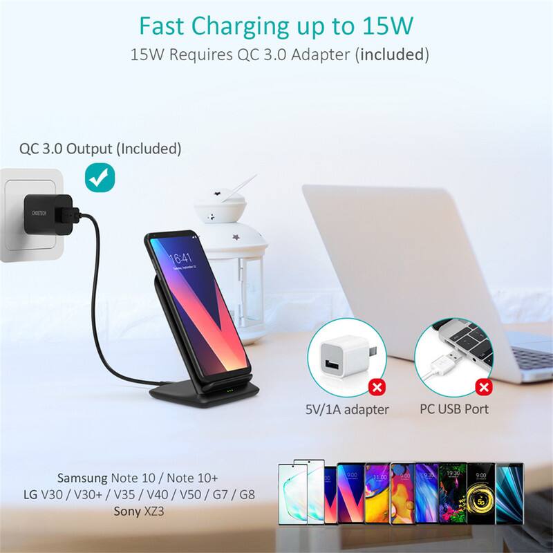 Fast Charging up to 15W  
15W Requires QC 3.0 Adapter (included)  

QC 3.0 Output (Included)  

5V/1A adapter  
PC USB Port  

Samsung Note 10 / Note 10+  
LG V30 / V30+ / V35 / V40 / V50 / G7 / G8  
Sony XZ3