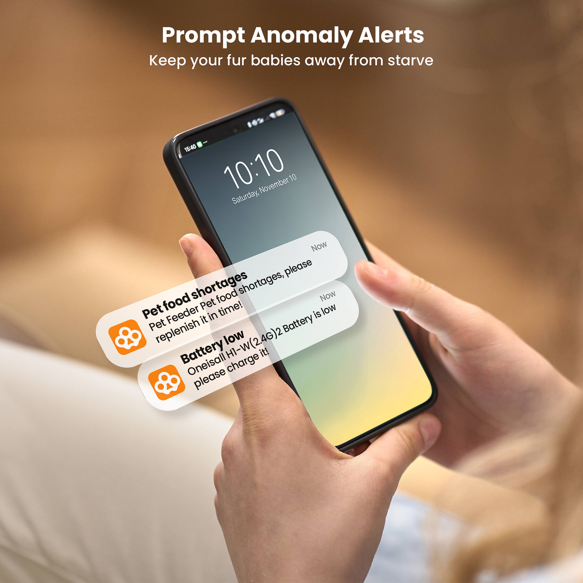 Prompt Anomaly Alerts  
Keep your fur babies away from starve  

10:10  
Saturday, November 10  

Pet food shortages, please replenish it in time!  
Battery low (2.4G)2 Battery is low  
Oneisall charge it please