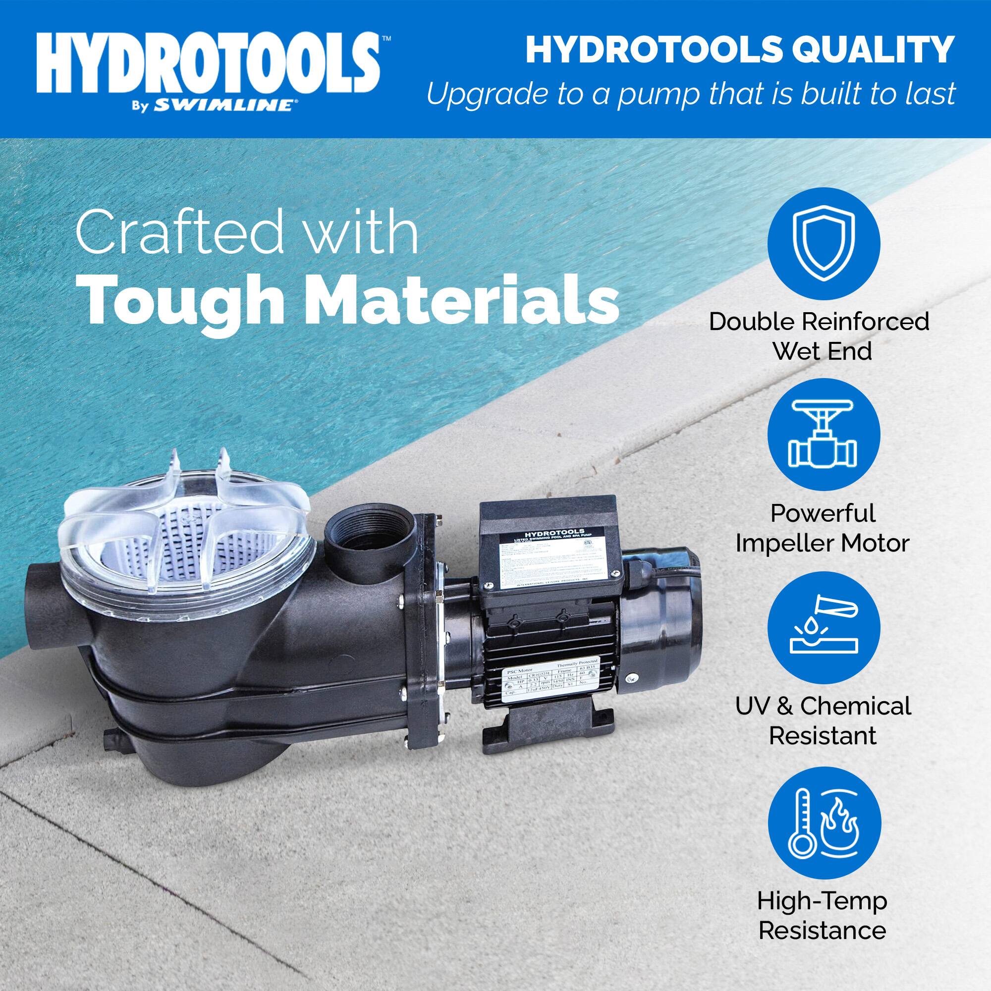 HYDROTOOLS  
By SWIMLINE  

HYDROTOOLS QUALITY  
Upgrade to a pump that is built to last  

Crafted with Tough Materials  

- Double Reinforced Wet End  
- Powerful Impeller Motor  
- UV & Chemical Resistant  
- High-Temp Resistance