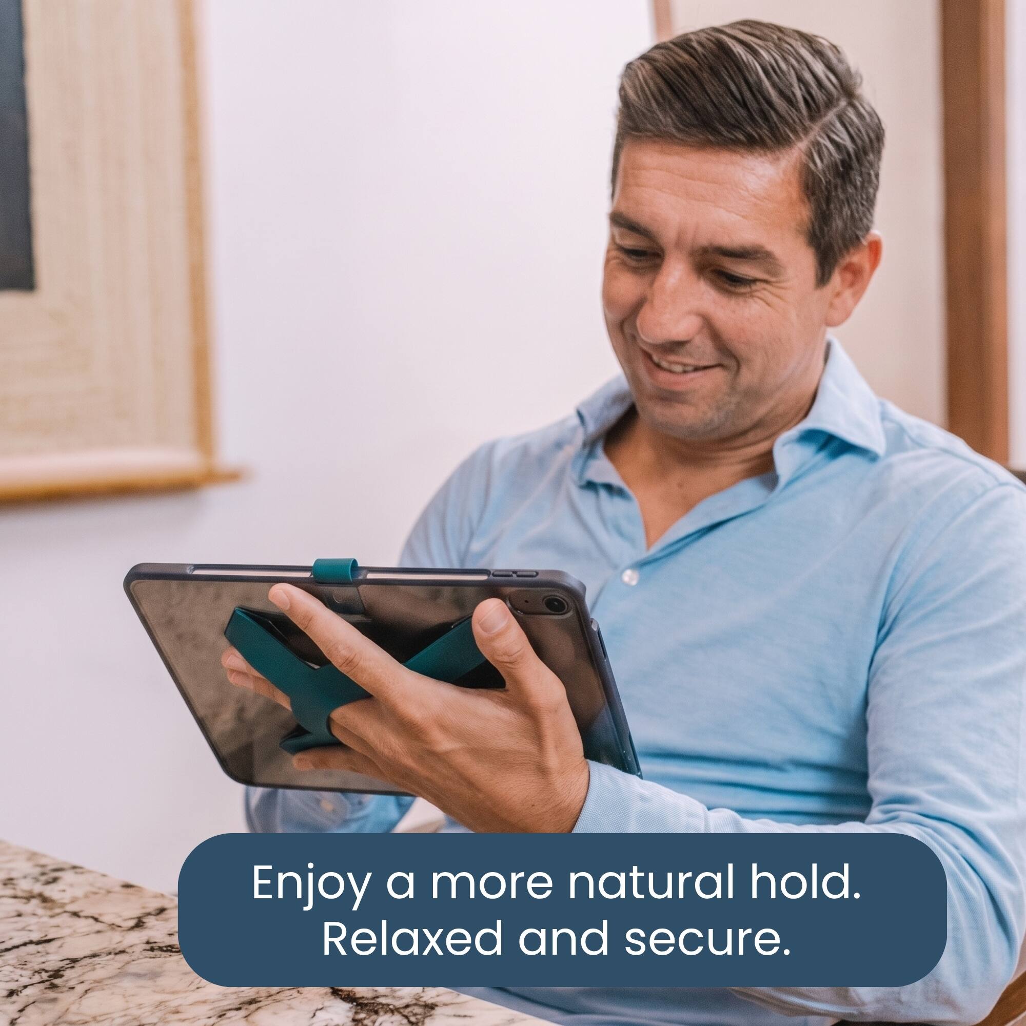 Enjoy a more natural hold. Relaxed and secure.