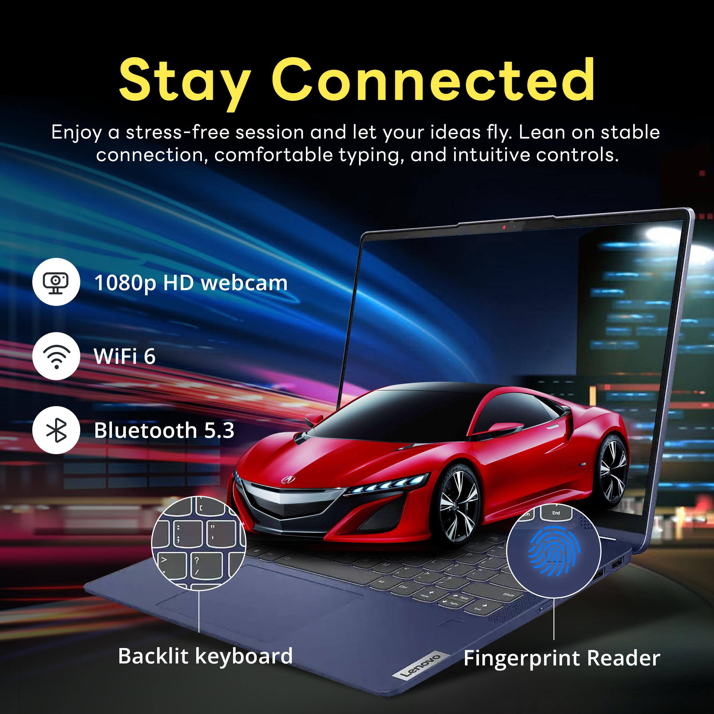 Stay Connected  
Enjoy a stress-free session and let your ideas fly. Lean on stable connection, comfortable typing, and intuitive controls.  
1080p HD webcam  
WiFi 6  
Bluetooth 5.3  
Backlit keyboard  
Fingerprint Reader Lenovo