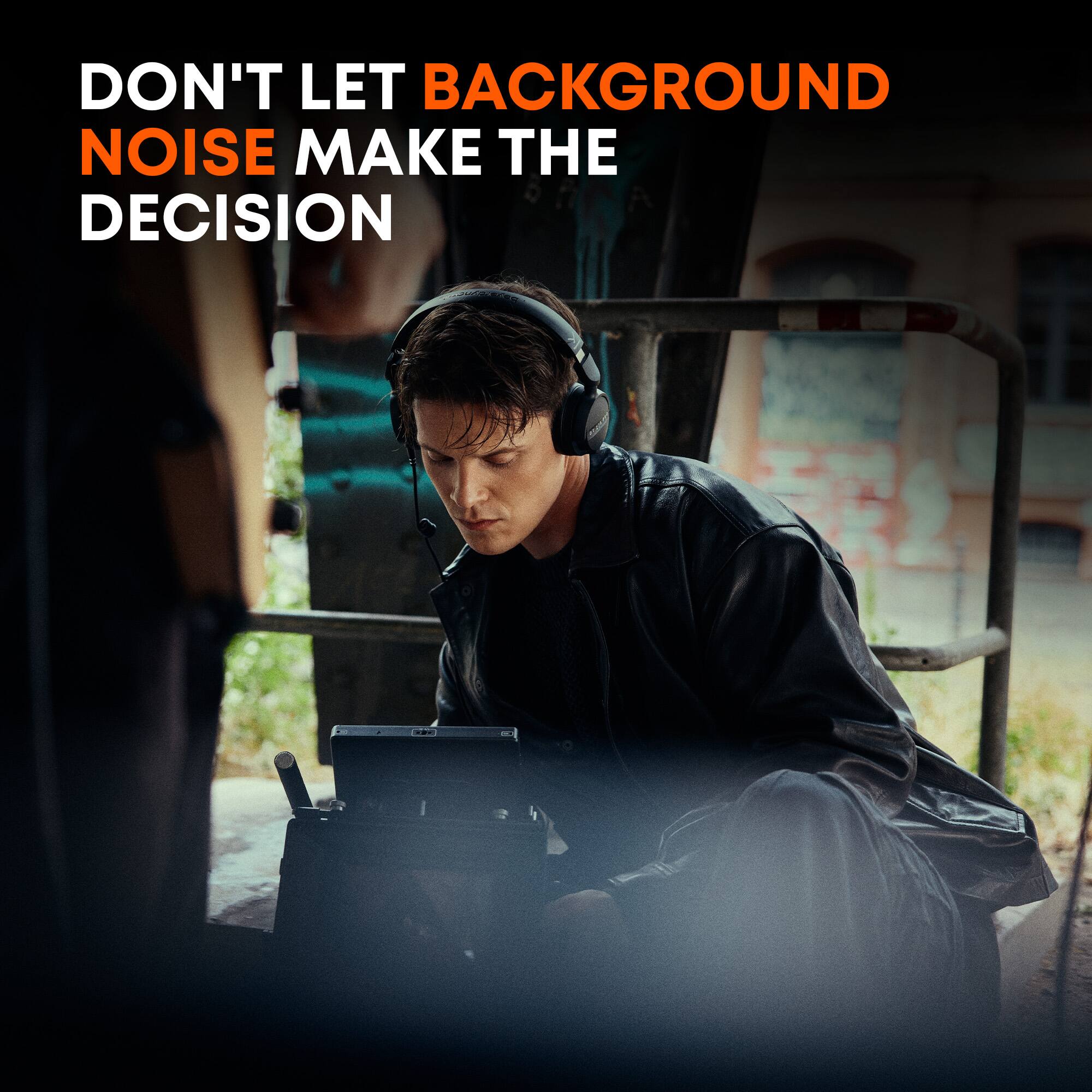 DON'T LET BACKGROUND NOISE MAKE THE DECISION