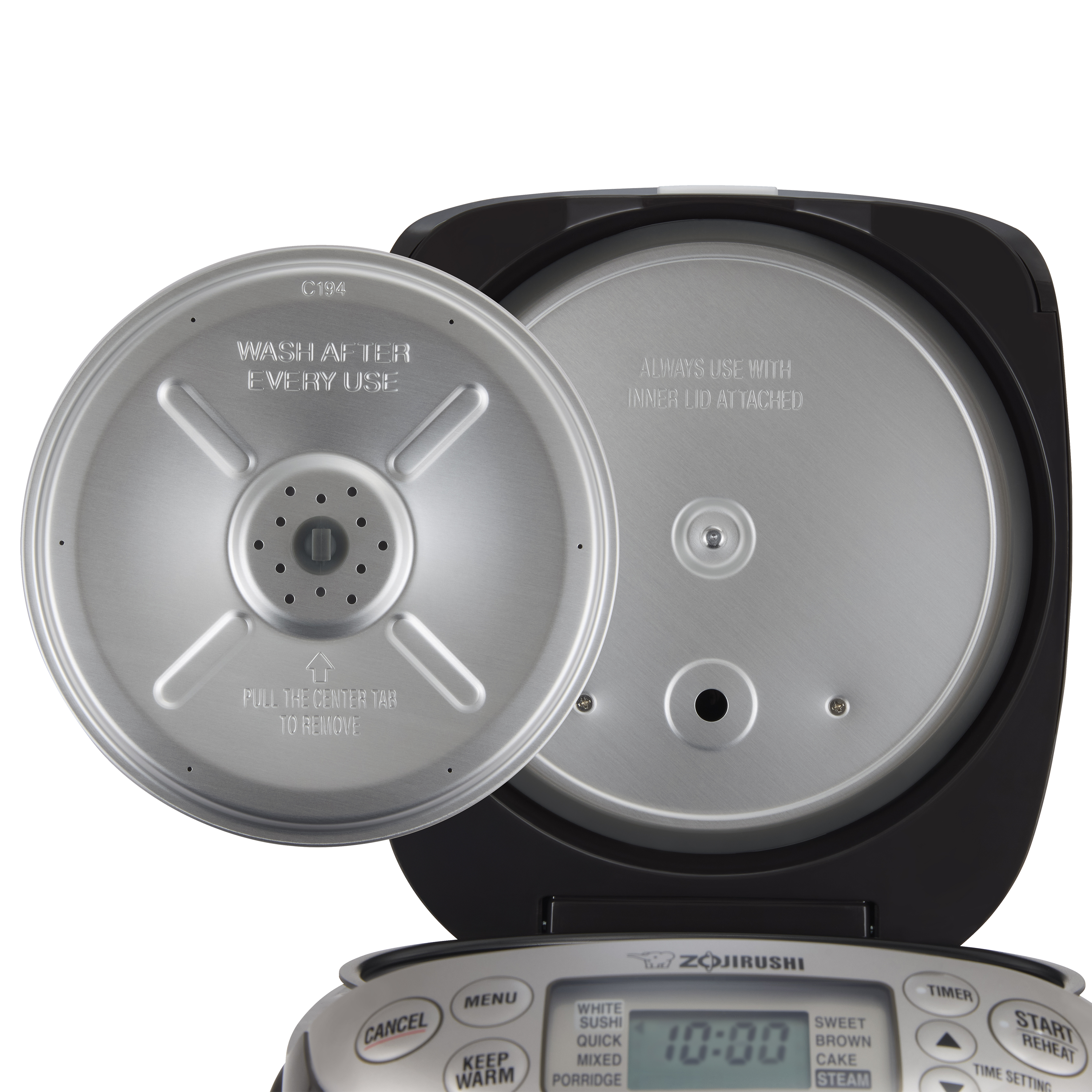 C194  
WASH AFTER EVERY USE  
ALWAYS USE WITH INNER LID ATTACHED  
PULL THE CENTER HAT TO REMOVE  

JIRUSHI  
MENU  
CANCEL  
KEEP WARM  
WHITE  
QUICK  
MIXED  
PORRIDGE  
SUSHI  
SWEET  
BROWN  
CAKE  
STEAM  
TIMER  
START  
REHEAT  
TIME SETTING