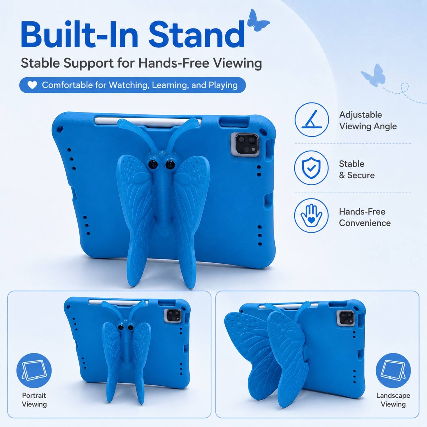 Built-In Stand  
Stable Support for Hands-Free Viewing  
Comfortable for Watching, Learning, and Playing  
Adjustable Viewing Angle  
Stable & Secure  
Hands-Free Convenience  
Portrait Viewing  
Landscape Viewing
