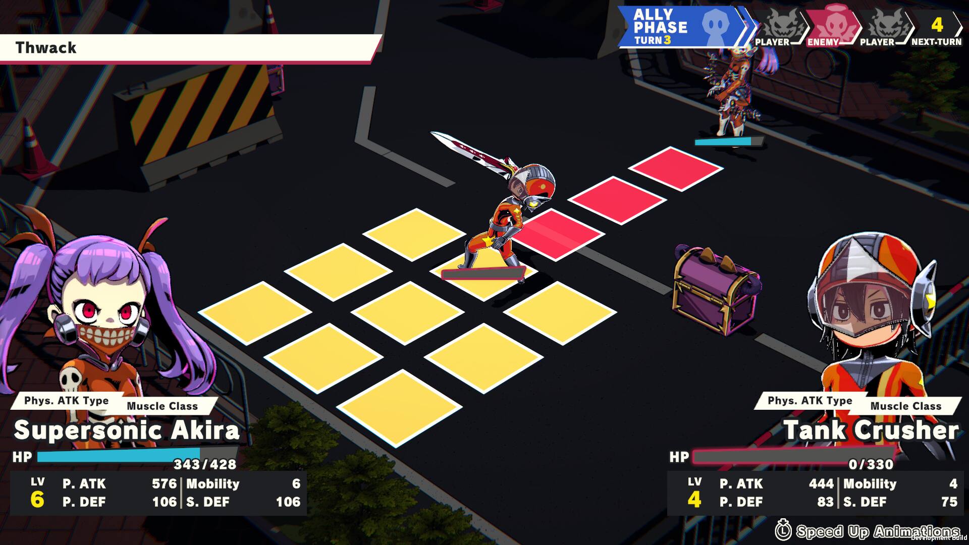 Thwack

ALLY PHASE TURN 3 PLAYER ENEMY 4 PLAYER NEXT-TURN

Phys. ATK Type Muscle Class
Supersonic Akira
HP 343/428
LV 6
P. ATK 576
Mobility 6
P. DEF 106
S. DEF 106

Phys. ATK Type Muscle Class
Tank Crusher
HP 0/330
LV 4
P. ATK 444
Mobility 4
P. DEF 83
S. DEF 75

Speed Up Animations