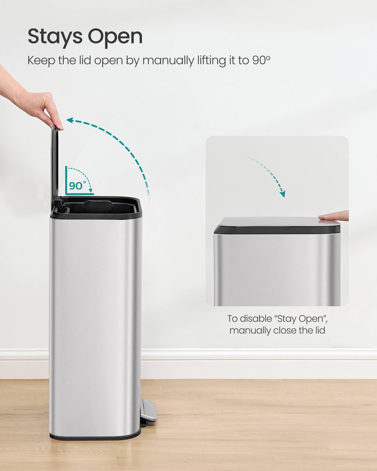 Stays Open  
Keep the lid open by manually lifting it to 90°  

To disable "Stay Open", manually close the lid