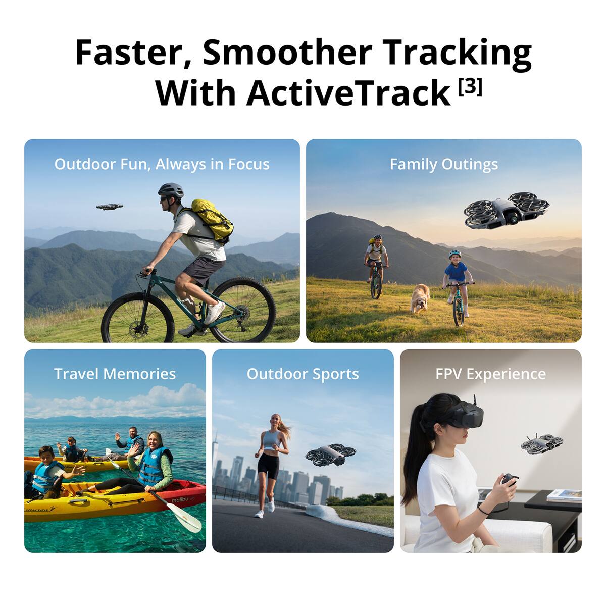 Faster, Smoother Tracking With ActiveTrack [3]  
Outdoor Fun, Always in Focus  
Family Outings  
Travel Memories  
Outdoor Sports  
FPV Experience