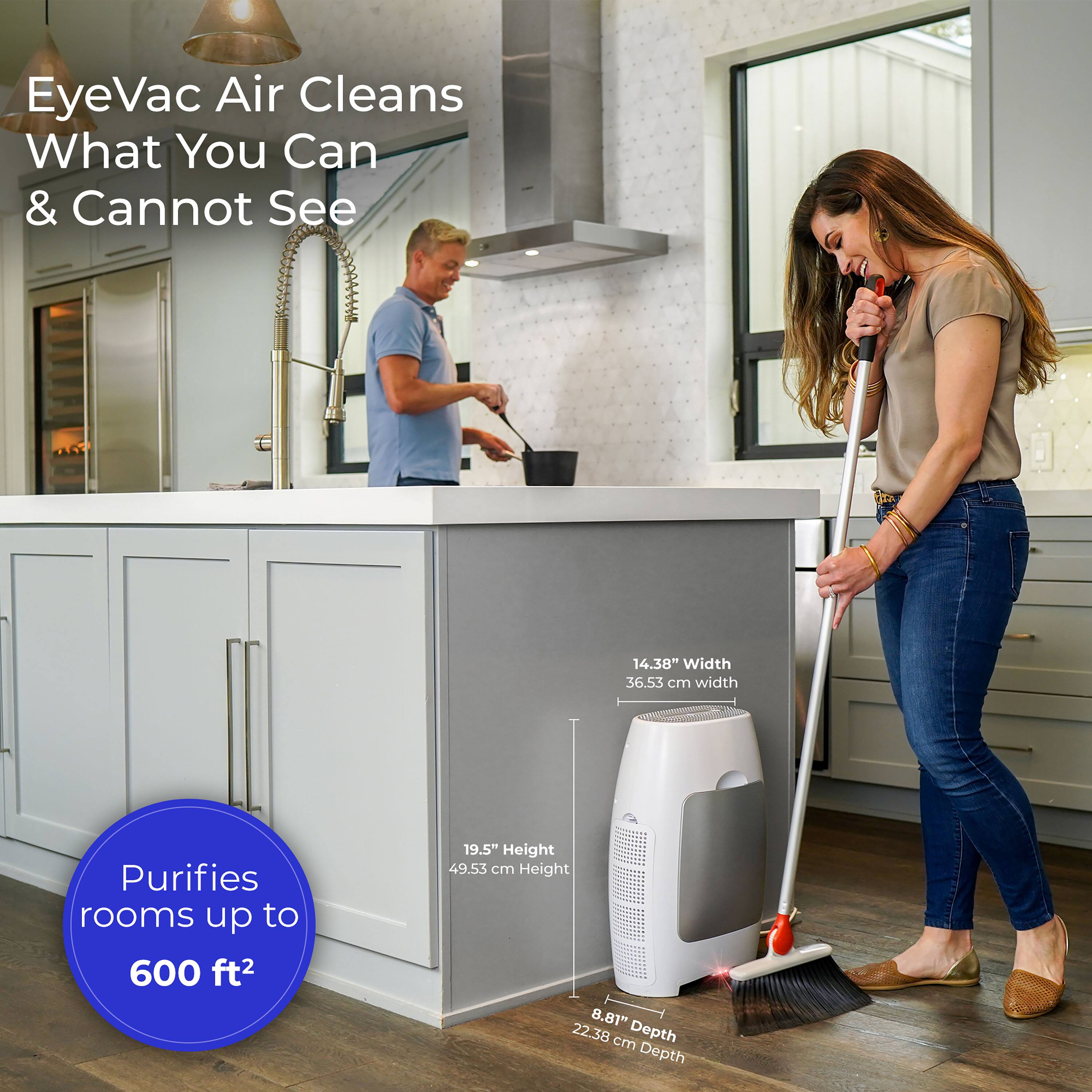 EyeVac Air Cleans What You Can & Cannot See

14.38" Width (36.53 cm)
19.5" Height (49.53 cm)
8.81" Depth (22.38 cm)

Purifies rooms up to 600 ft²