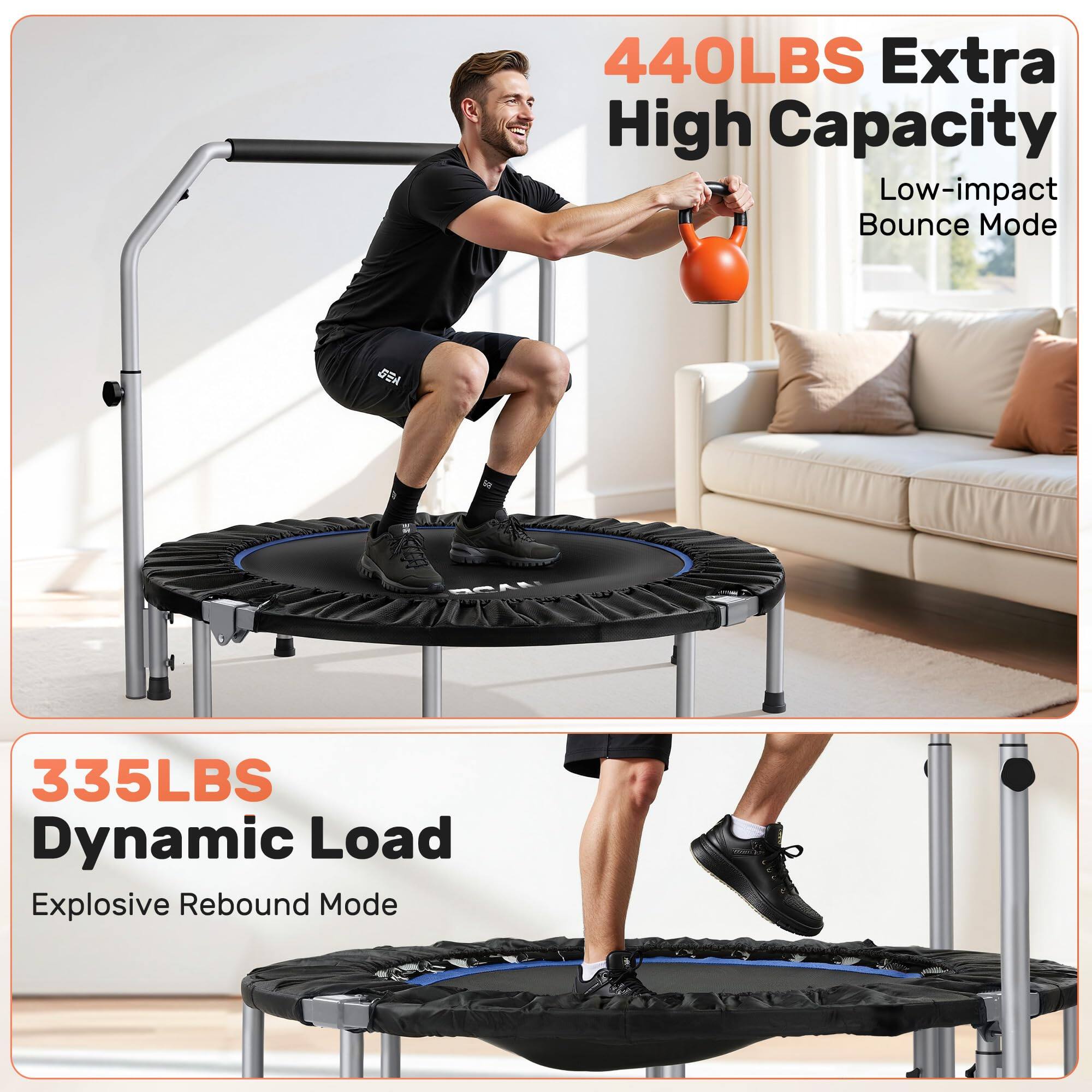 440LBS Extra High Capacity  
Low-impact Bounce Mode  

335LBS Dynamic Load  
Explosive Rebound Mode