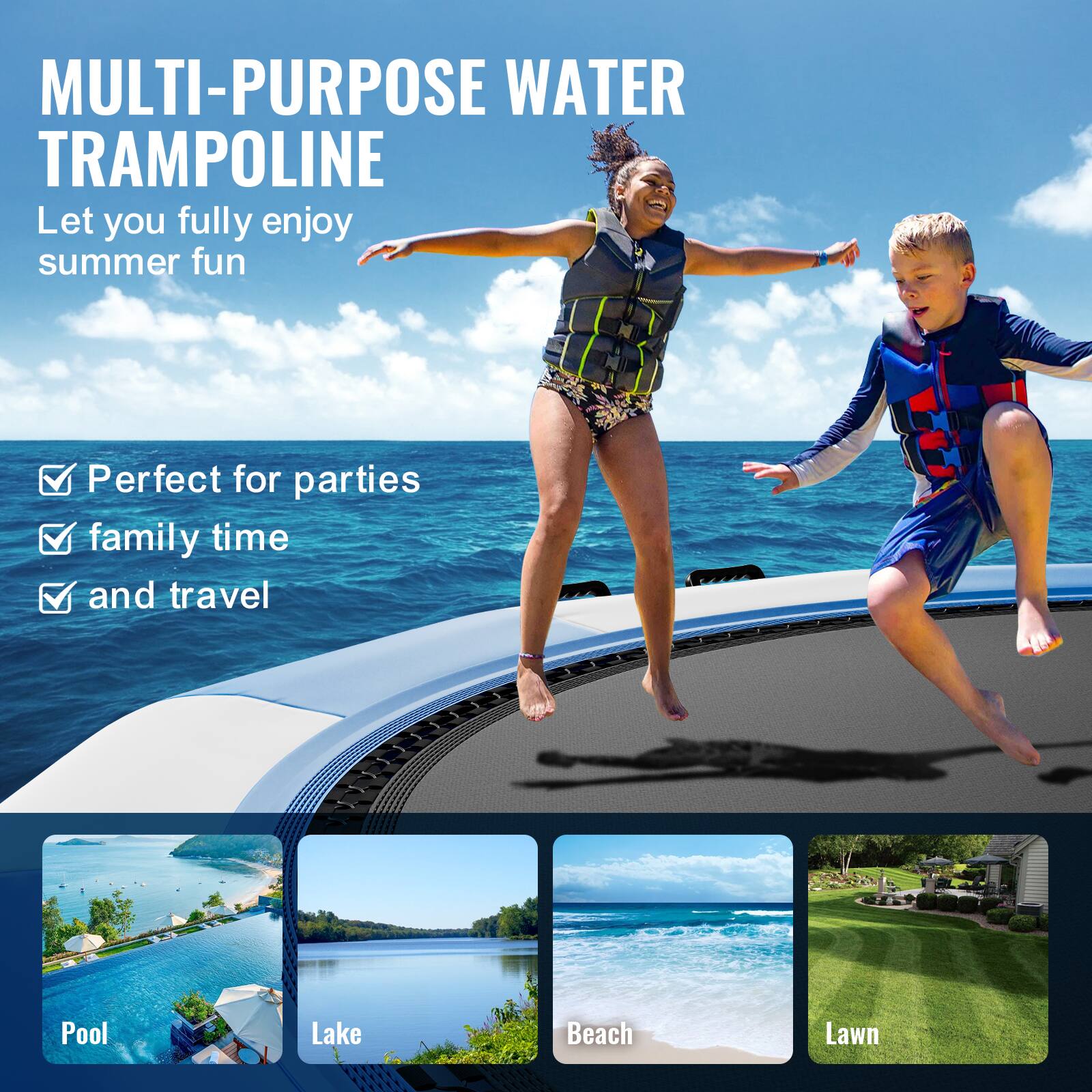 MULTI-PURPOSE WATER TRAMPOLINE
Let you fully enjoy summer fun

Perfect for parties
family time
and travel

Pool
Lake
Beach
Lawn