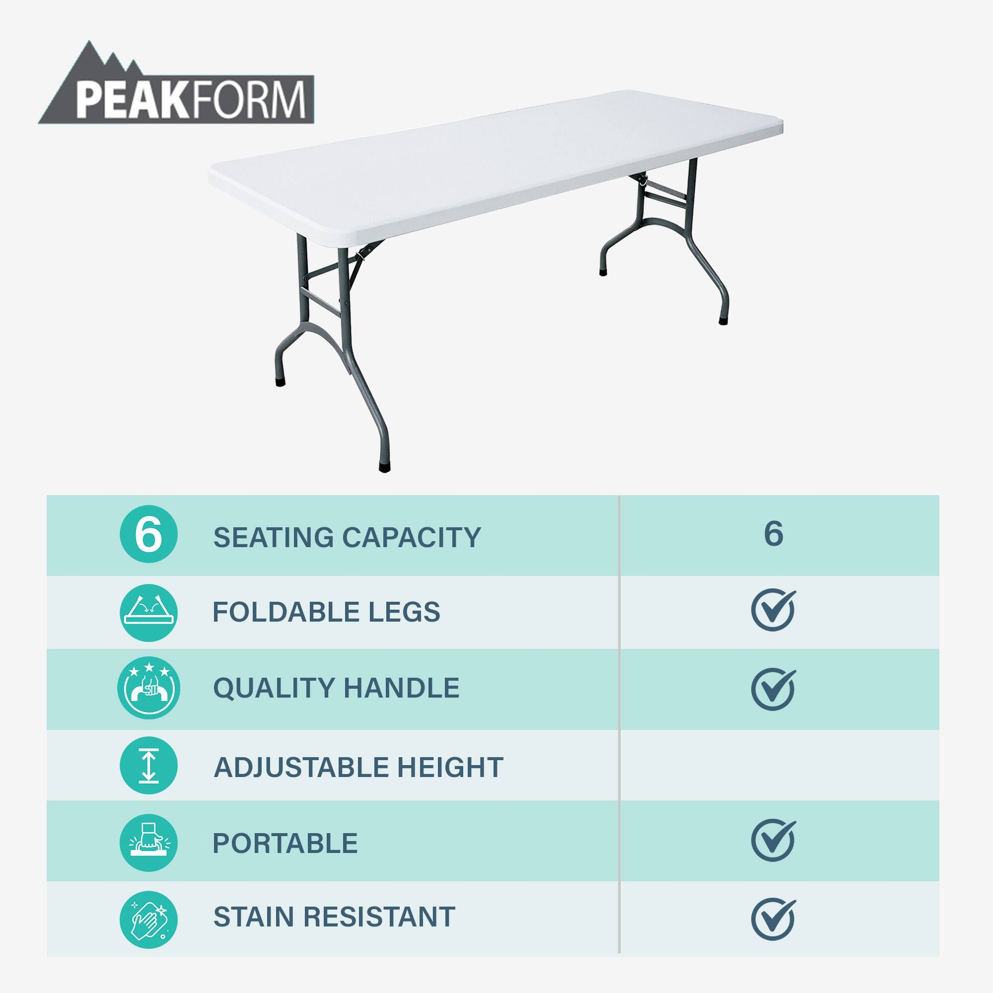 PEAKFORM

- 6 SEATING CAPACITY
- FOLDABLE LEGS
- QUALITY HANDLE
- ADJUSTABLE HEIGHT
- PORTABLE
- STAIN RESISTANT