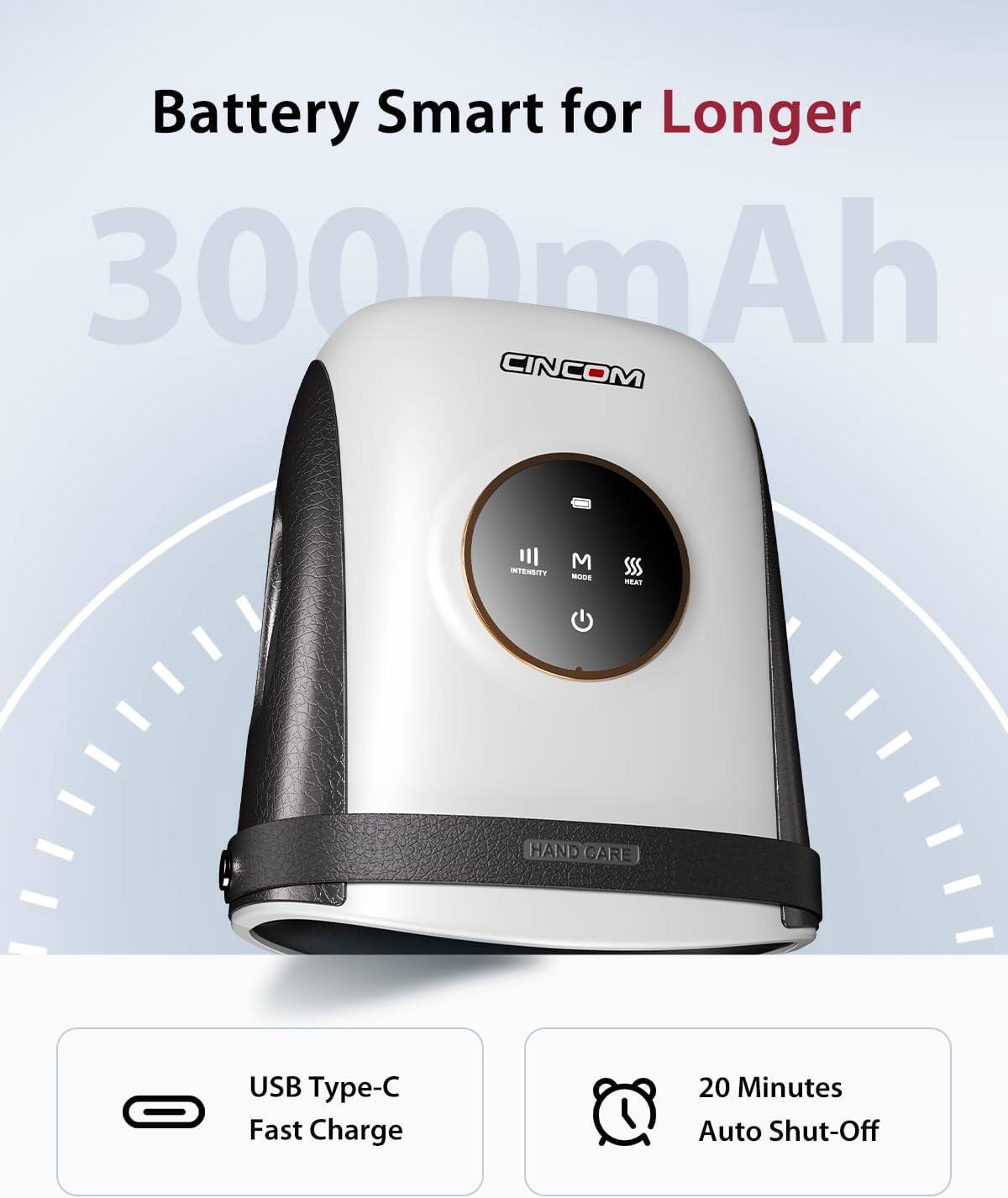 Battery Smart for Longer  
3000mAh  
CINCOM  

- INTENSITY  
- M MODE  
- SSS HEAT  
- HAND CARE  

USB Type-C Fast Charge  
20 Minutes Auto Shut-Off