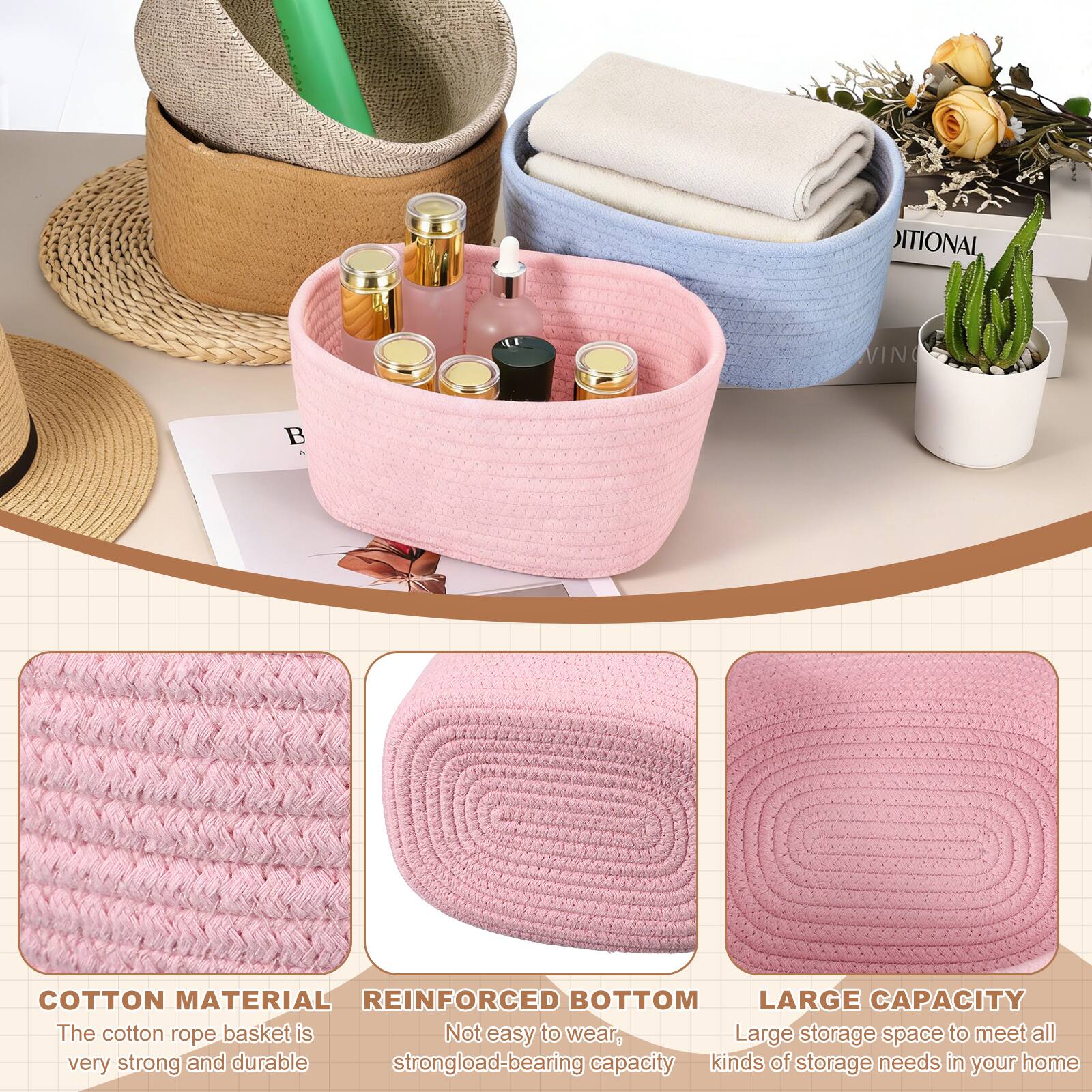 COTTON MATERIAL
The cotton rope basket is very strong and durable

REINFORCED BOTTOM
Not easy to wear, strong load-bearing capacity

LARGE CAPACITY
Large storage space to meet all kinds of storage needs in your home