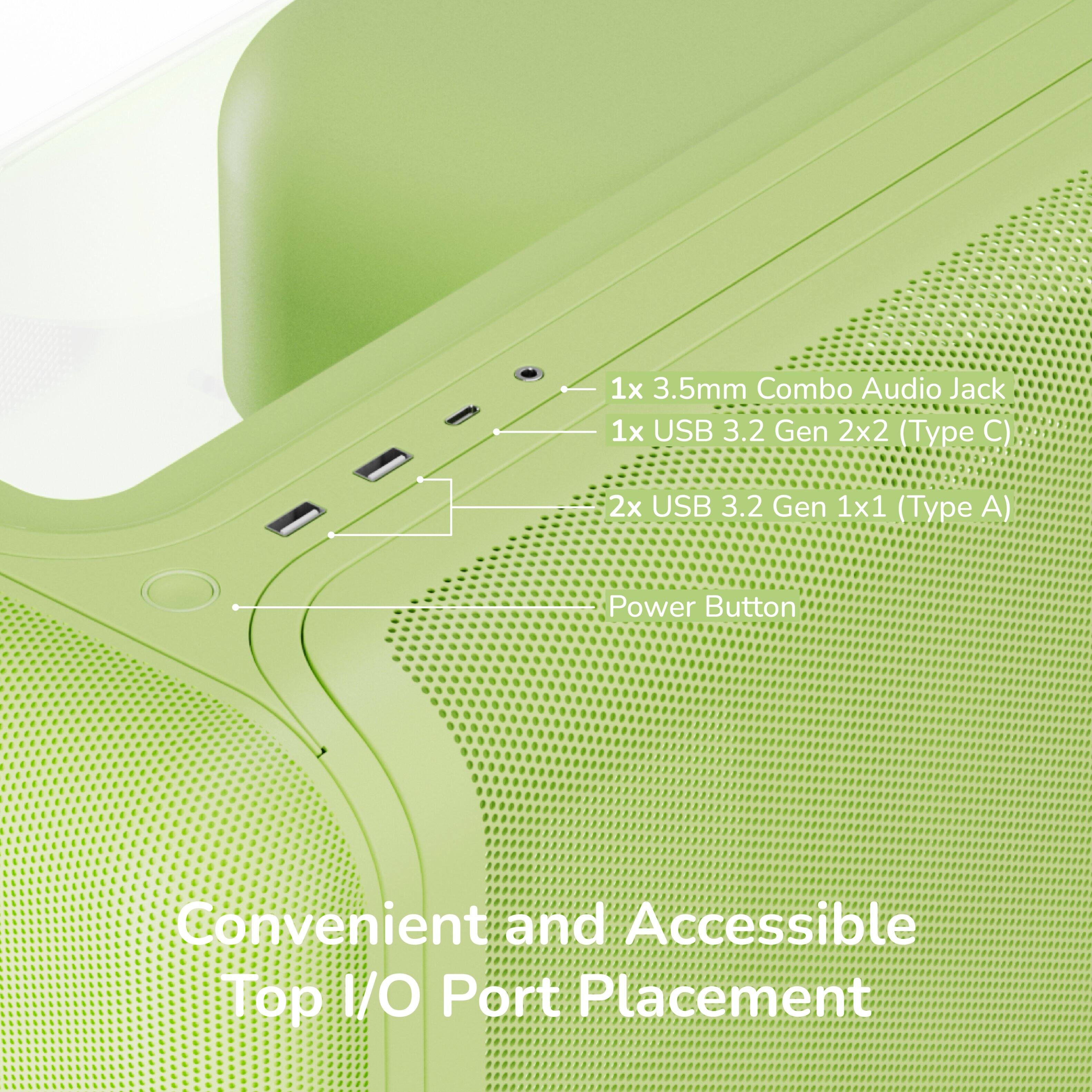 1x 3.5mm Combo Audio Jack  
1x USB 3.2 Gen 2x2 (Type C)  
2x USB 3.2 Gen 1x1 (Type A)  
Power Button  
Convenient and Accessible Top I/O Port Placement