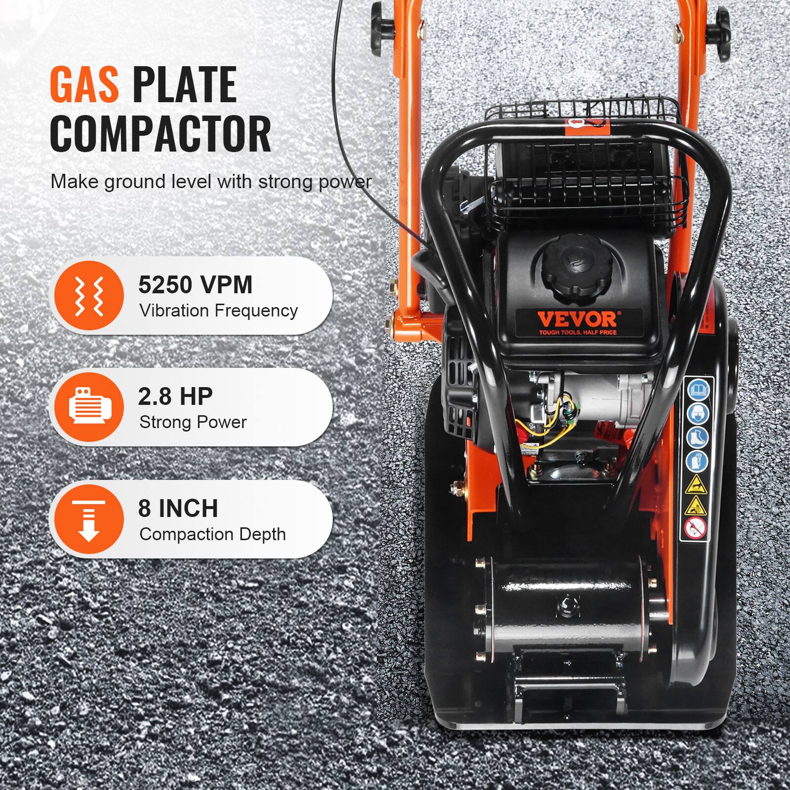 GAS PLATE COMPACTOR  
Make ground level with strong power  

- 5250 VPM  
  Vibration Frequency  

- 2.8 HP  
  Strong Power  

- 8 INCH  
  Compaction Depth