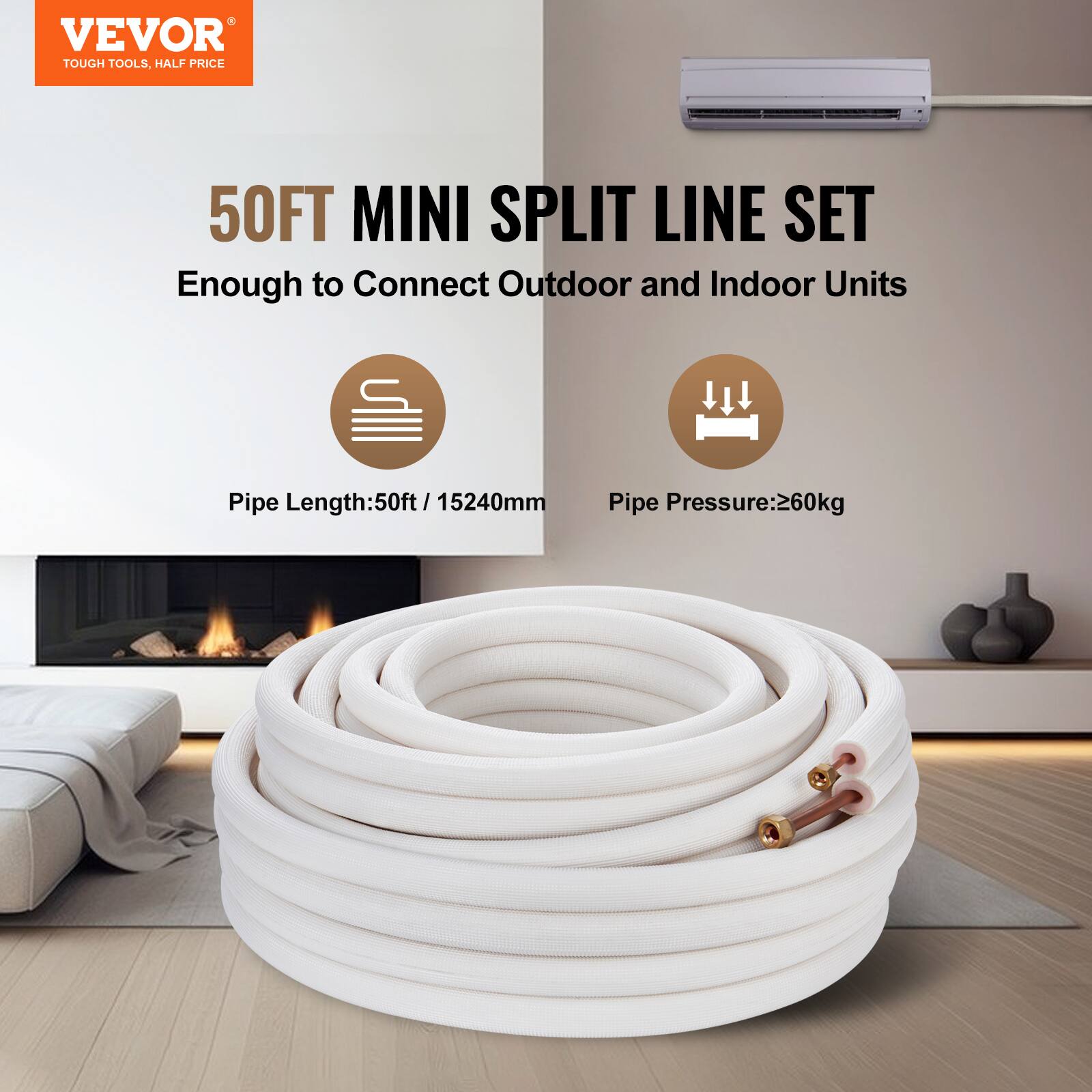 VEVOR TOUGH TOOLS, HALF PRICE

50FT MINI SPLIT LINE SET  
Enough to Connect Outdoor and Indoor Units

Pipe Length: 50ft / 15240mm  
Pipe Pressure: 260kg