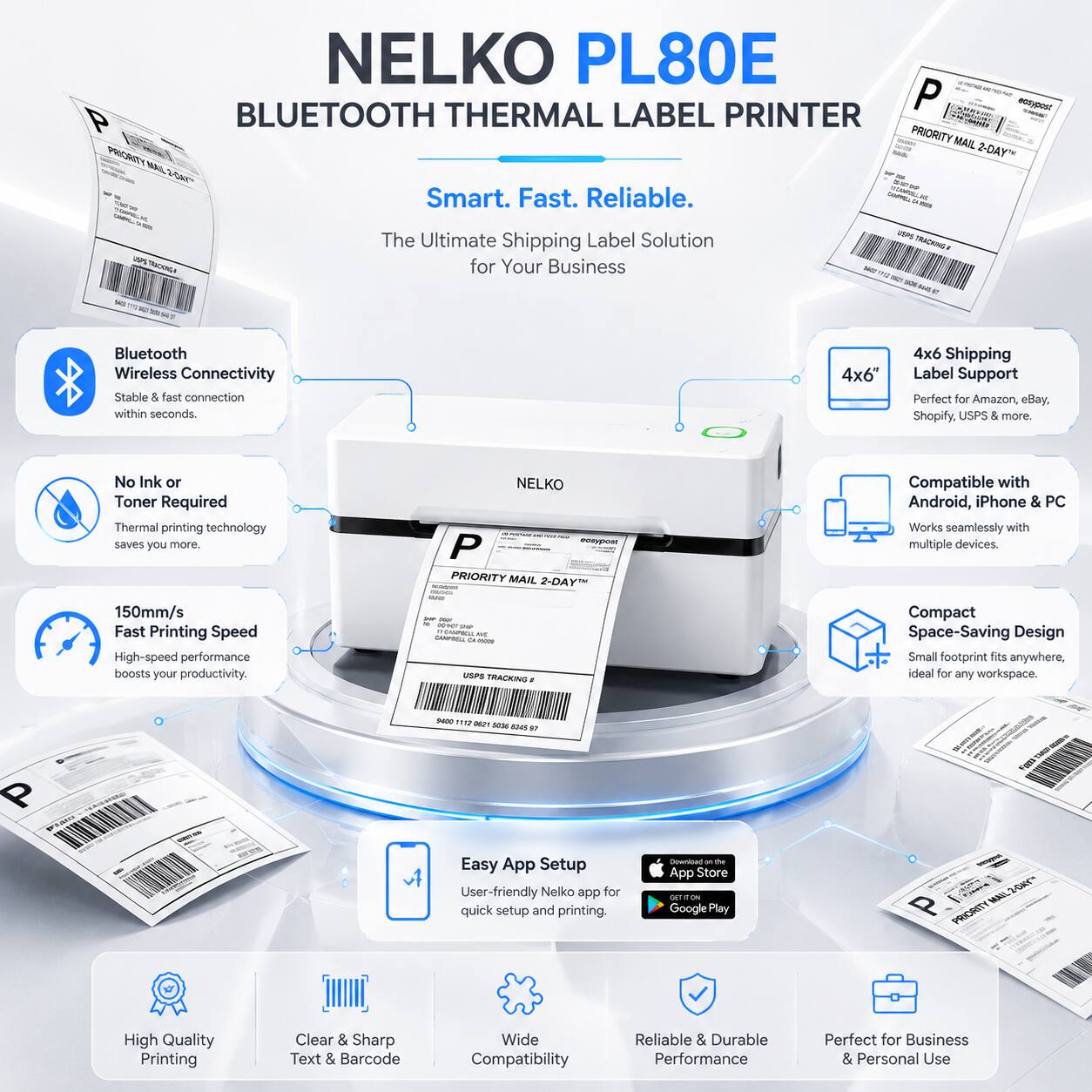 NELKO PL80E BLUETOOTH THERMAL LABEL PRINTER

Smart. Fast. Reliable.
The Ultimate Shipping Label Solution for Your Business

- Bluetooth Wireless Connectivity
  Stable & fast connection within seconds.

- No Ink or Toner Required
  Thermal printing technology saves you more.

- 150mm/s Fast Printing Speed
  High-speed performance boosts your productivity.

- 4x6 Shipping Label Support
  Perfect for Amazon, eBay, Shopify, USPS & more.

- Compatible with Android, iPhone & PC
  Works seamlessly with multiple devices.

- Compact Space-Saving Design
  Small footprint fits anywhere, ideal for any workspace.

- Easy App Setup
  User-friendly Nelko app for quick setup and printing
  Download on the App Store
  GET IT ON Google Play

- High Quality Printing
  Clear & Sharp Text & Barcode

- Wide Compatibility

- Reliable & Durable Performance

- Perfect for Business & Personal Use
